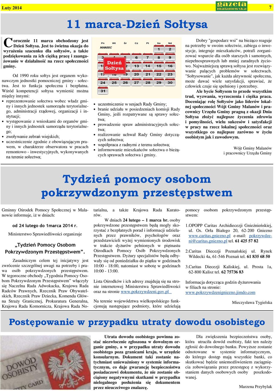 Od 1990 roku sołtys jest organem wykonawczym jednostki pomocniczej gminy - sołectwa. Jest to funkcja społeczna i bezpłatna.