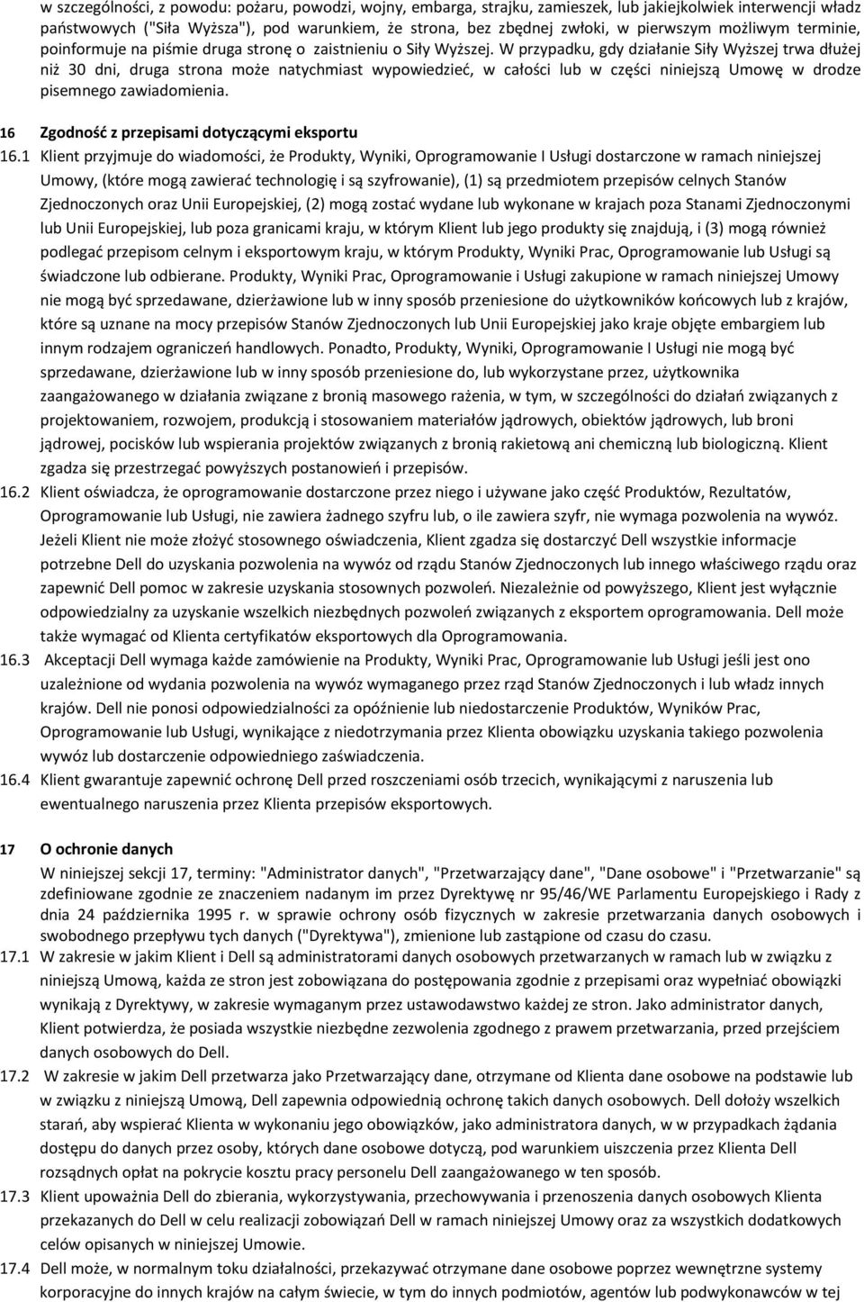 W przypadku, gdy działanie Siły Wyższej trwa dłużej niż 30 dni, druga strona może natychmiast wypowiedzieć, w całości lub w części niniejszą Umowę w drodze pisemnego zawiadomienia.