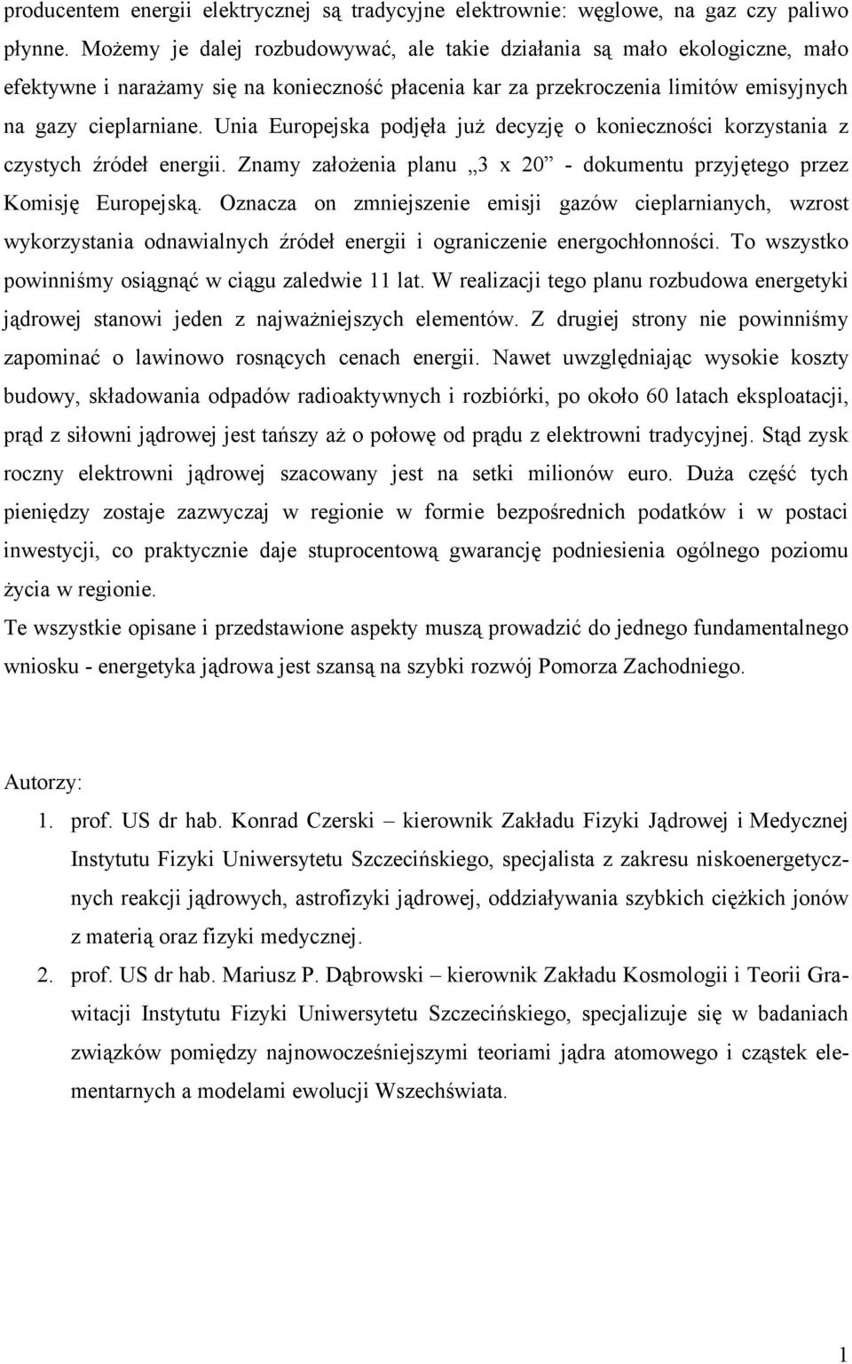 Unia Europejska podjęła już decyzję o konieczności korzystania z czystych źródeł energii. Znamy założenia planu 3 x 20 - dokumentu przyjętego przez Komisję Europejską.