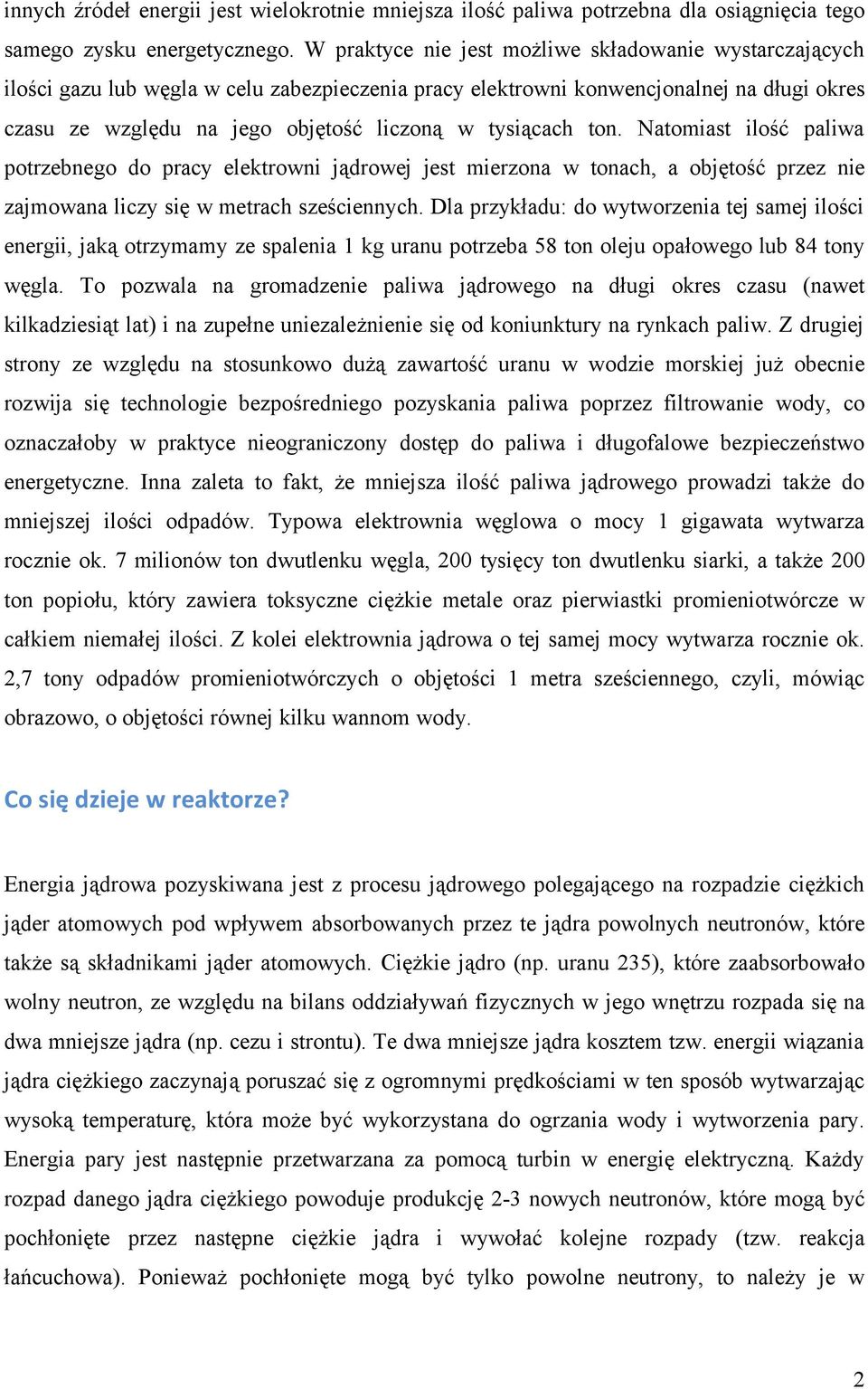 tysiącach ton. Natomiast ilość paliwa potrzebnego do pracy elektrowni jądrowej jest mierzona w tonach, a objętość przez nie zajmowana liczy się w metrach sześciennych.