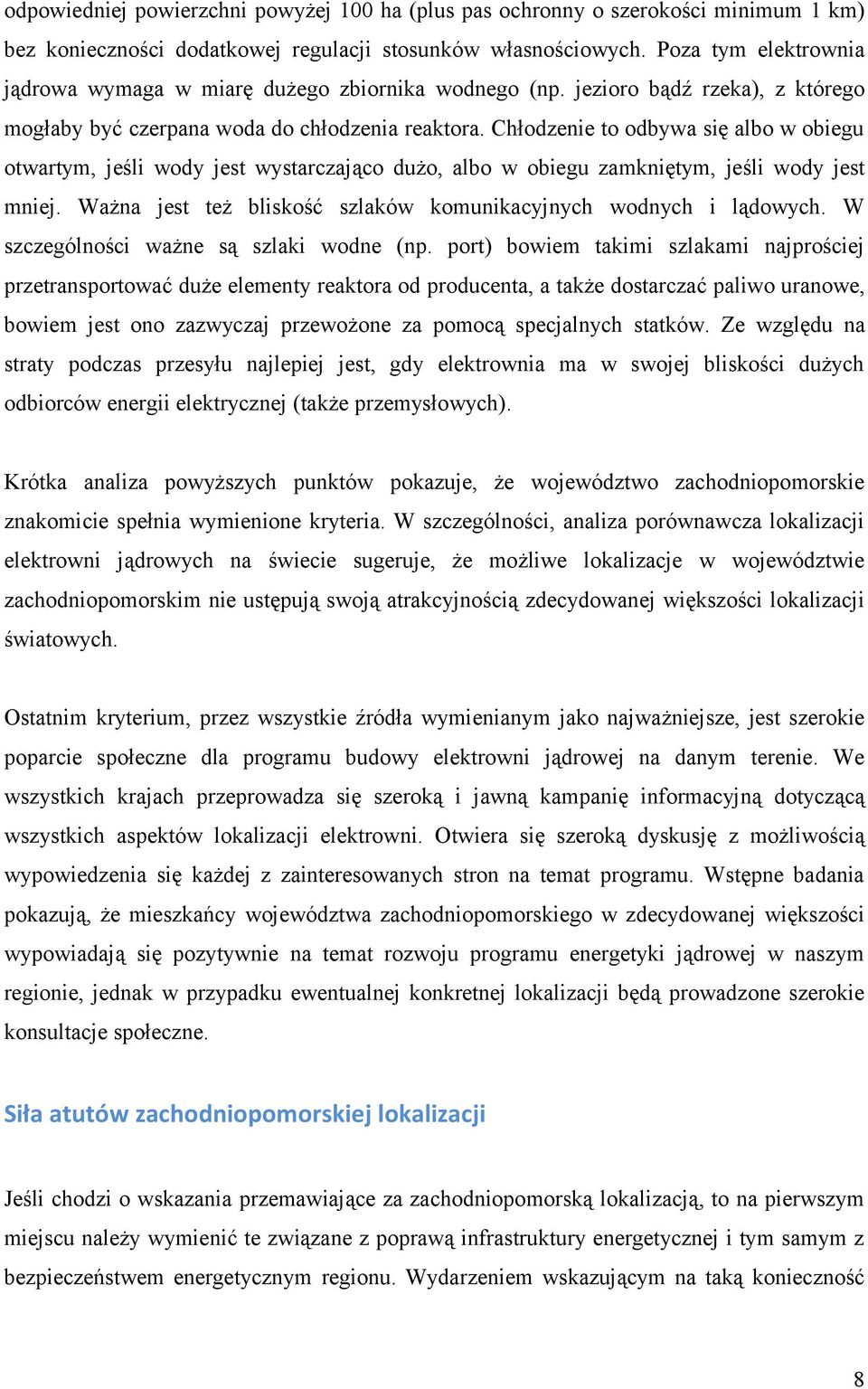 Chłodzenie to odbywa się albo w obiegu otwartym, jeśli wody jest wystarczająco dużo, albo w obiegu zamkniętym, jeśli wody jest mniej.