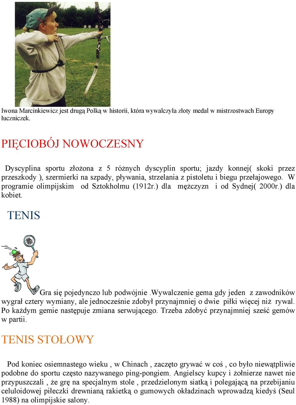 W programie olimpijskim od Sztokholmu (1912r.) dla mężczyzn i od Sydnej( 2000r.) dla kobiet. TENIS Gra się pojedynczo lub podwójnie.