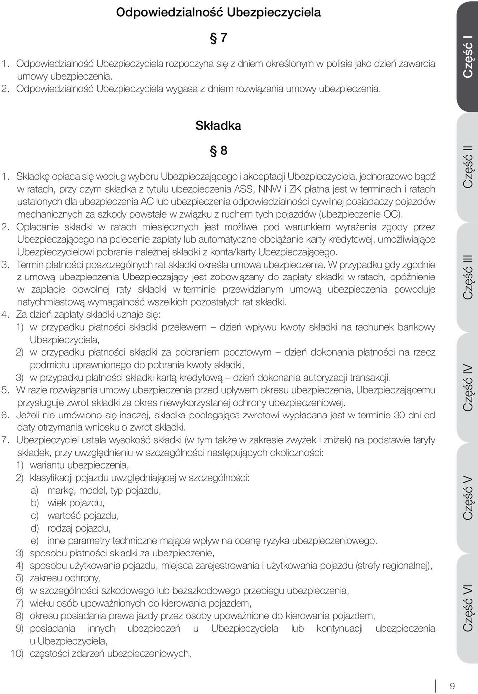 Składkę opłaca się według wyboru Ubezpieczającego i akceptacji Ubezpieczyciela, jednorazowo bądź w ratach, przy czym składka z tytułu ubezpieczenia ASS, NNW i ZK płatna jest w terminach i ratach