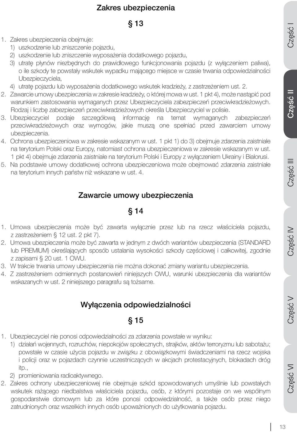 pojazdu (z wyłączeniem paliwa), o ile szkody te powstały wskutek wypadku mającego miejsce w czasie trwania odpowiedzialności Ubezpieczyciela, 4) utratę pojazdu lub wyposażenia dodatkowego wskutek