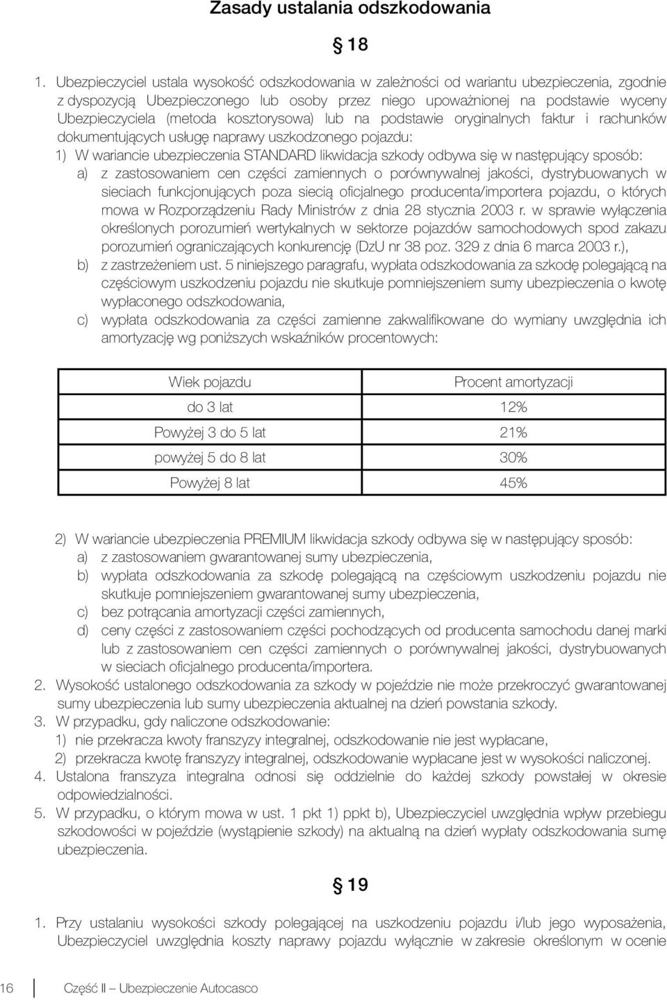 kosztorysowa) lub na podstawie oryginalnych faktur i rachunków dokumentujących usługę naprawy uszkodzonego pojazdu: 1) W wariancie ubezpieczenia STANDARD likwidacja szkody odbywa się w następujący