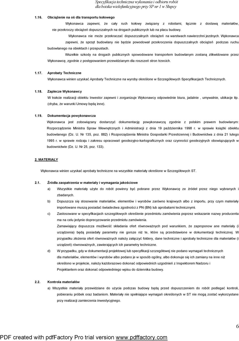 Wykonawca zapewni, że sprzęt budowlany nie będzie powodował przekroczenia dopuszczalnych obciążeń podczas ruchu budowlanego na obiektach i przepustach.