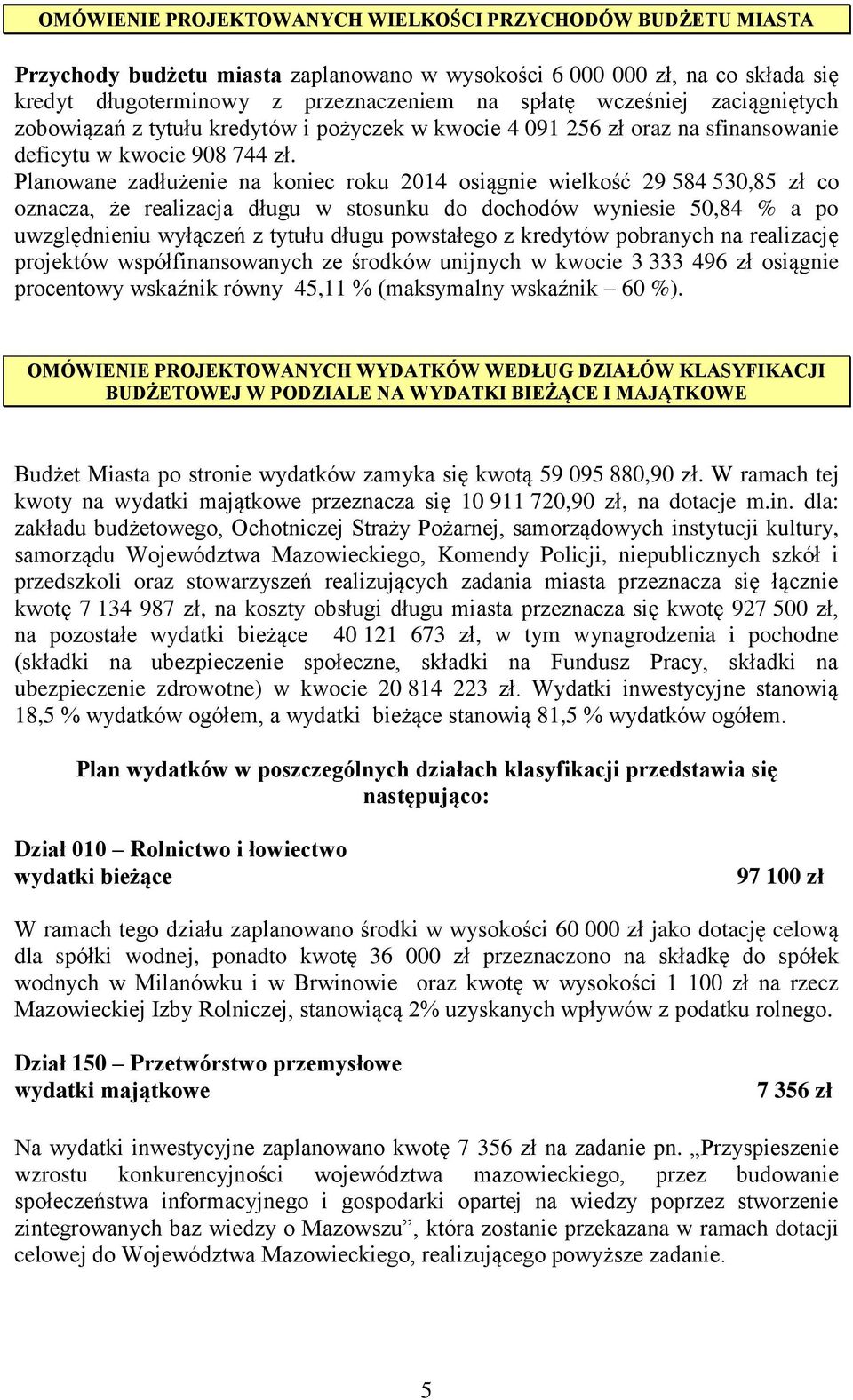 Planowane zadłużenie na koniec roku 2014 osiągnie wielkość 29 584 530,85 zł co oznacza, że realizacja długu w stosunku do dochodów wyniesie 50,84 % a po uwzględnieniu wyłączeń z tytułu długu