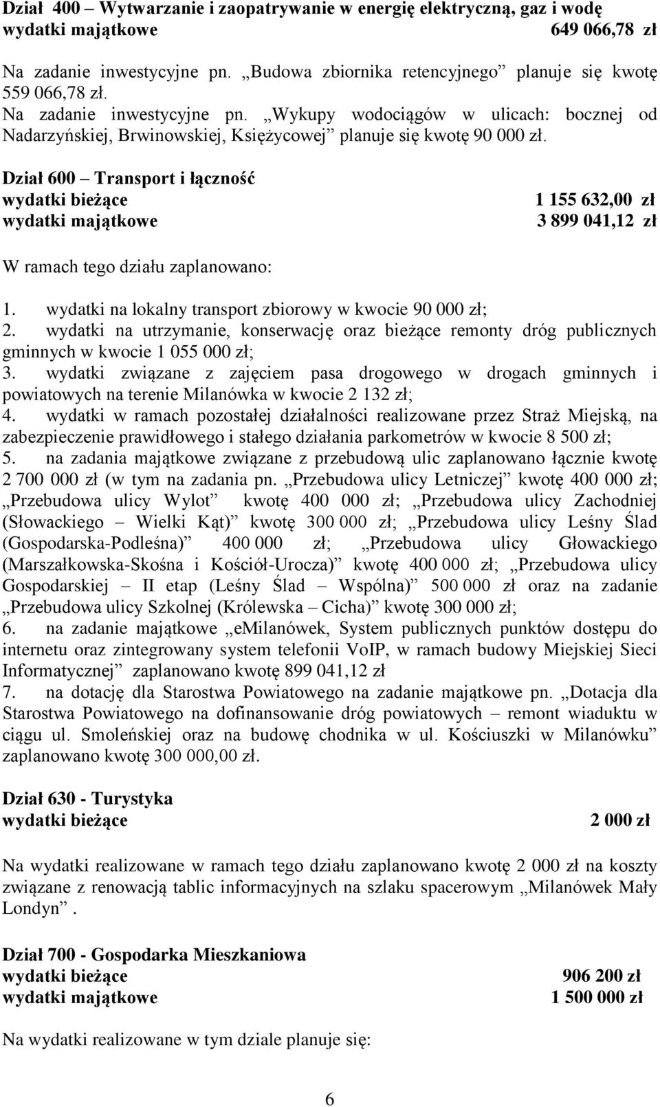 Dział 600 Transport i łączność wydatki majątkowe 1 155 632,00 zł 3 899 041,12 zł W ramach tego działu zaplanowano: 1. wydatki na lokalny transport zbiorowy w kwocie 90 000 zł; 2.