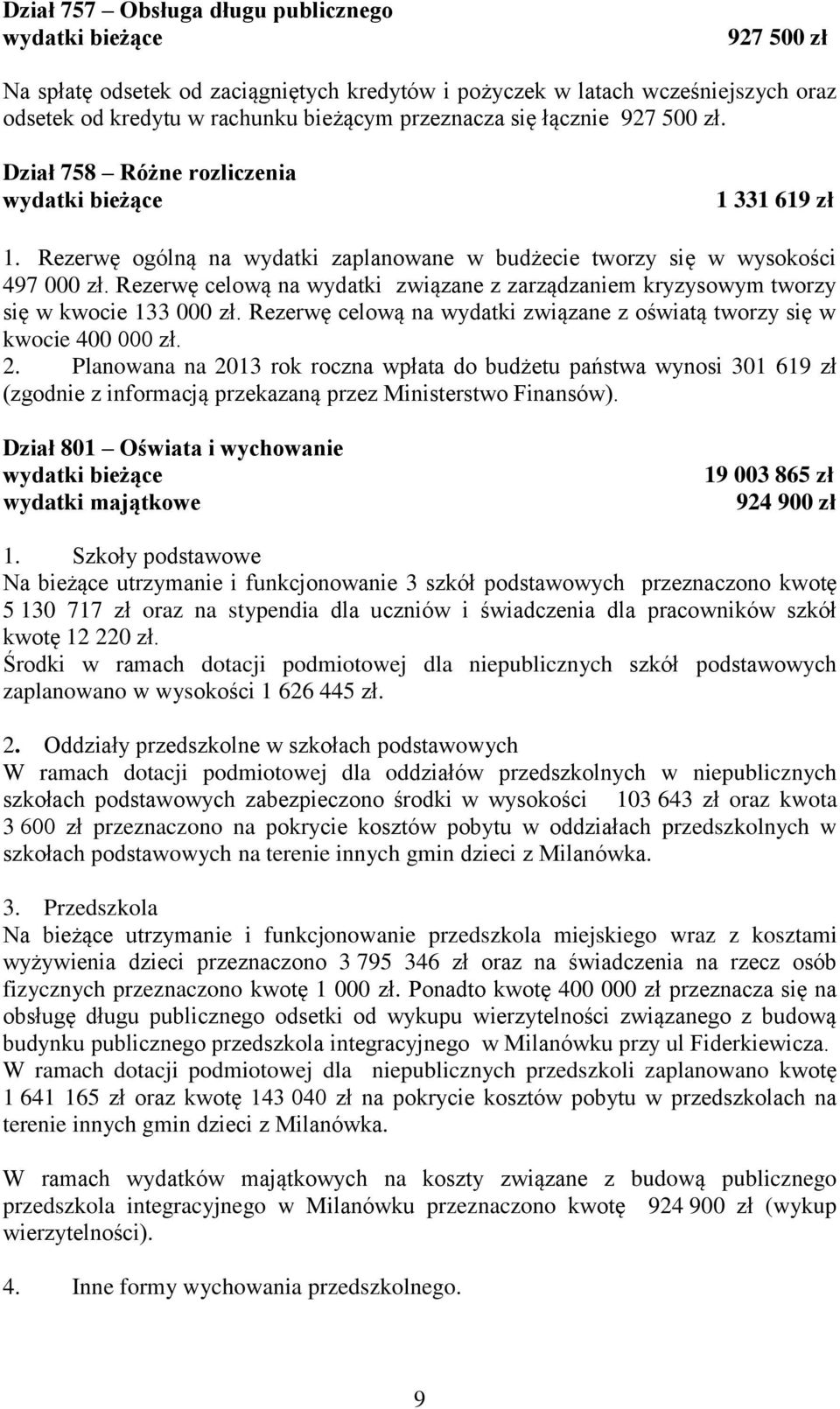 Rezerwę celową na wydatki związane z zarządzaniem kryzysowym tworzy się w kwocie 133 000 zł. Rezerwę celową na wydatki związane z oświatą tworzy się w kwocie 400 000 zł. 2.