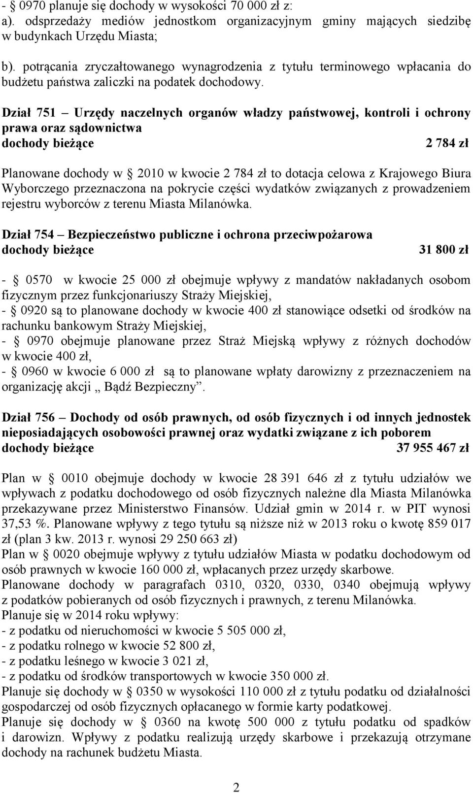 Dział 751 Urzędy naczelnych organów władzy państwowej, kontroli i ochrony prawa oraz sądownictwa 2 784 zł Planowane dochody w 2010 w kwocie 2 784 zł to dotacja celowa z Krajowego Biura Wyborczego