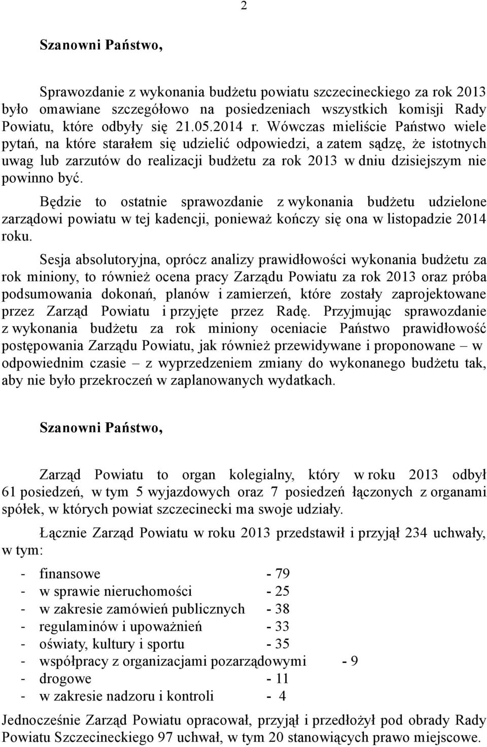 Będzie to ostatnie sprawozdanie z wykonania budżetu udzielone zarządowi powiatu w tej kadencji, ponieważ kończy się ona w listopadzie 2014 roku.