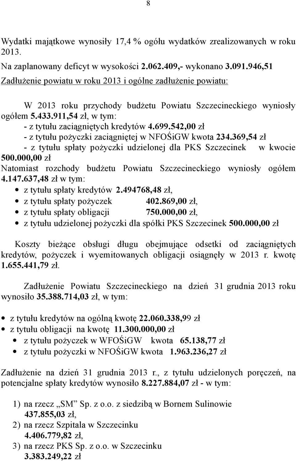 699.542,00 zł - z tytułu pożyczki zaciągniętej w NFOŚiGW kwota 234.369,54 zł - z tytułu spłaty pożyczki udzielonej dla PKS Szczecinek w kwocie 500.