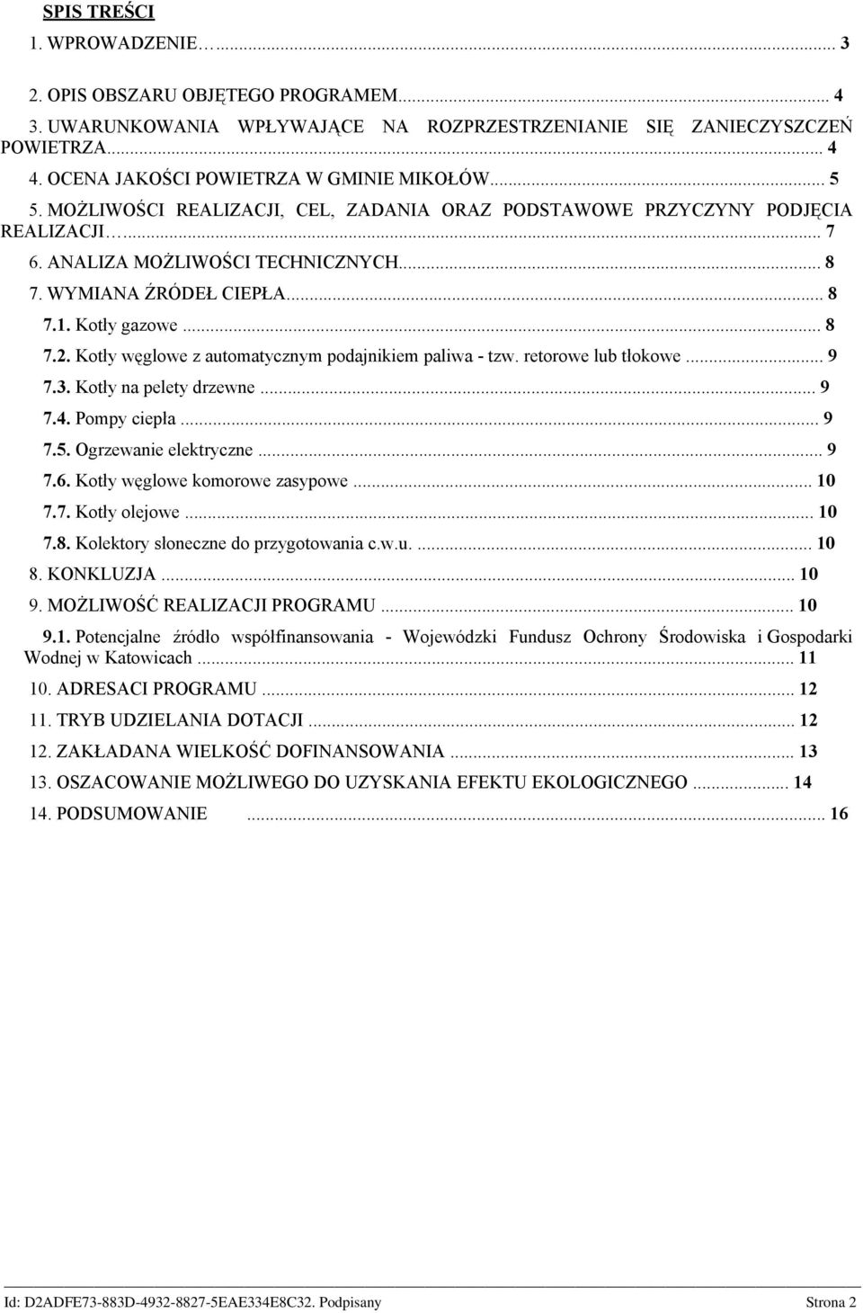 WYMIANA ŹRÓDEŁ CIEPŁA... 8 7.1. Kotły gazowe... 8 7.2. Kotły węglowe z automatycznym podajnikiem paliwa - tzw. retorowe lub tłokowe... 9 7.3. Kotły na pelety drzewne... 9 7.4. Pompy ciepła... 9 7.5.