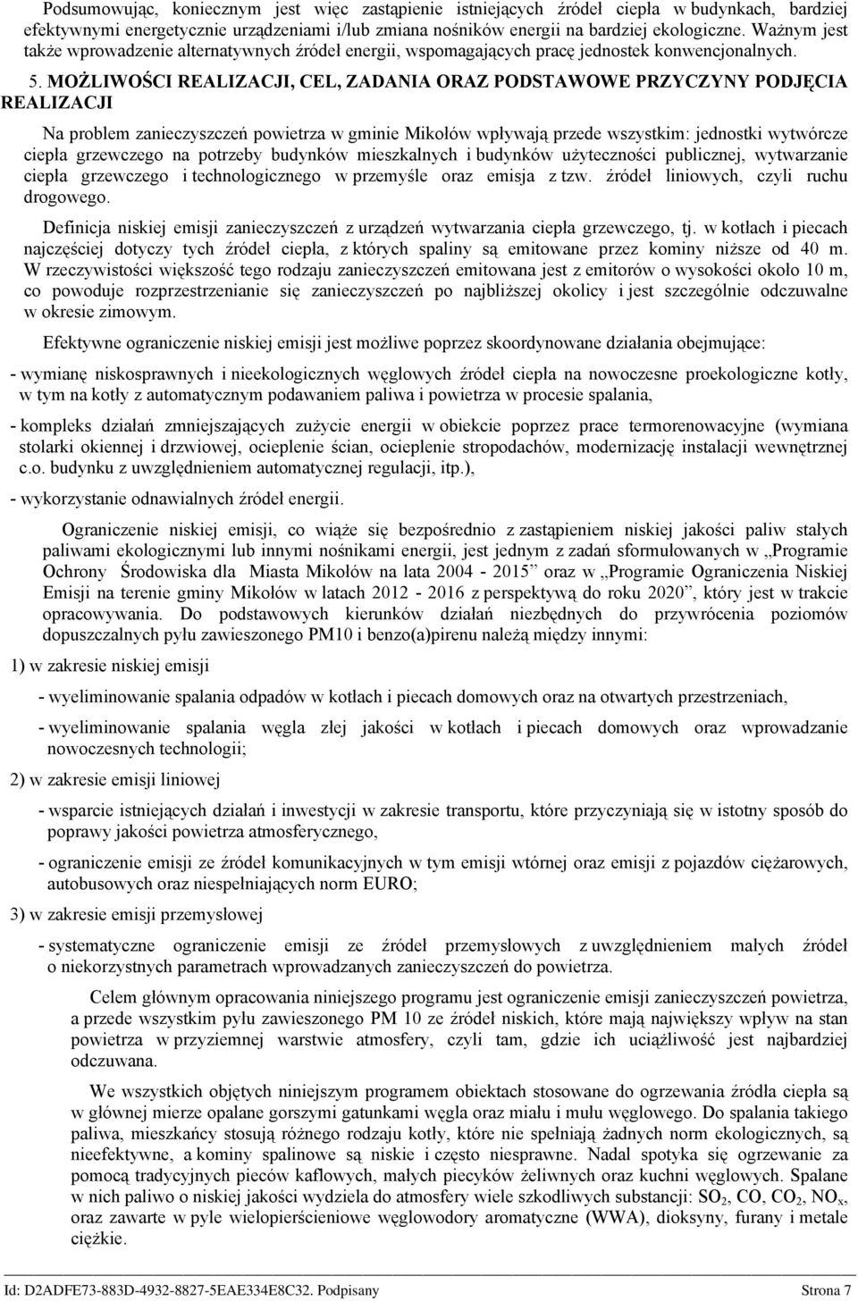 MOŻLIWOŚCI REALIZACJI, CEL, ZADANIA ORAZ PODSTAWOWE PRZYCZYNY PODJĘCIA REALIZACJI Na problem zanieczyszczeń powietrza w gminie Mikołów wpływają przede wszystkim: jednostki wytwórcze ciepła grzewczego