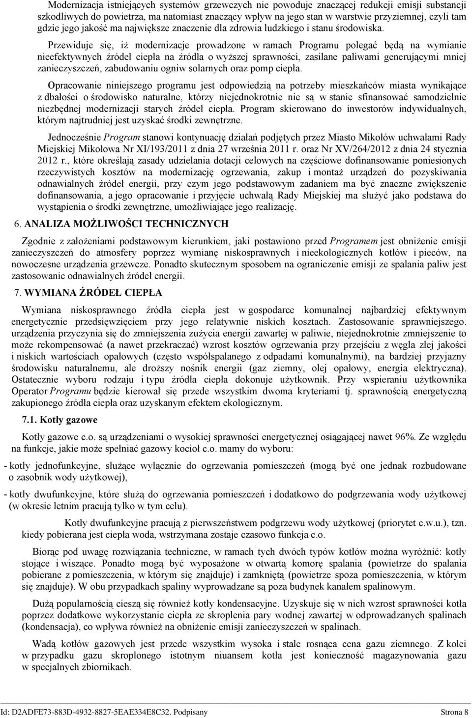 Przewiduje się, iż modernizacje prowadzone w ramach Programu polegać będą na wymianie nieefektywnych źródeł ciepła na źródła o wyższej sprawności, zasilane paliwami generującymi mniej zanieczyszczeń,