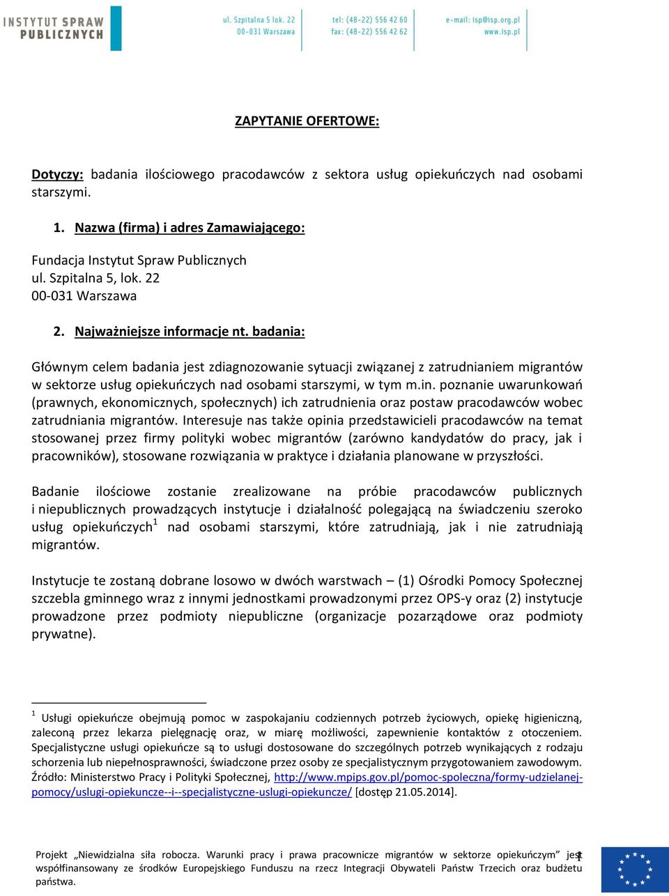 badania: Głównym celem badania jest zdiagnozowanie sytuacji związanej z zatrudnianiem migrantów w sektorze usług opiekuńczych nad osobami starszymi, w tym m.in.