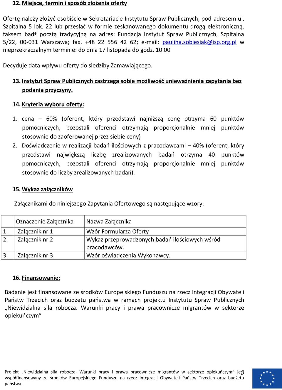 +48 22 556 42 62; e-mail: paulina.sobiesiak@isp.org.pl w nieprzekraczalnym terminie: do dnia 17 listopada do godz. 10:00 Decyduje data wpływu oferty do siedziby Zamawiającego. 13.