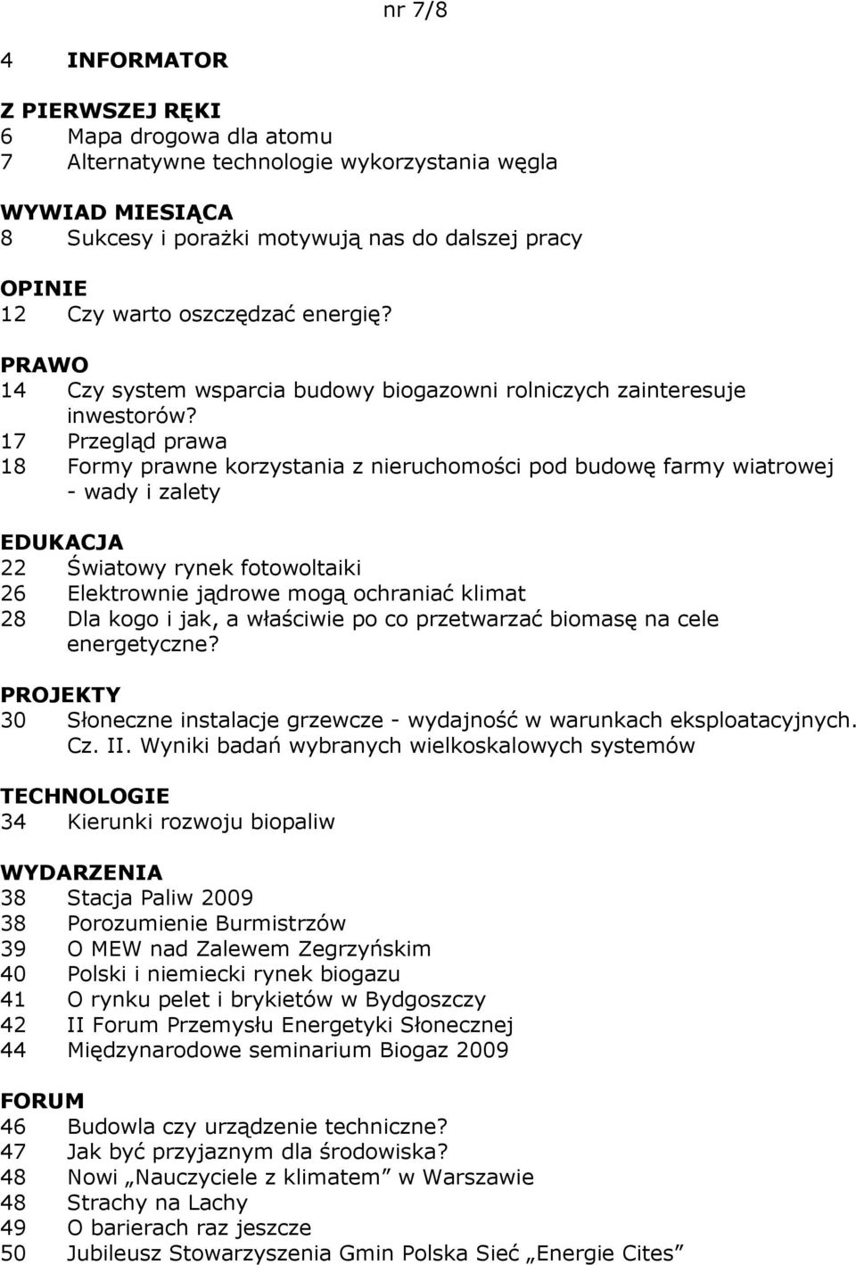 17 Przegląd prawa 18 Formy prawne korzystania z nieruchomości pod budowę farmy wiatrowej - wady i zalety 22 Światowy rynek fotowoltaiki 26 Elektrownie jądrowe mogą ochraniać klimat 28 Dla kogo i jak,