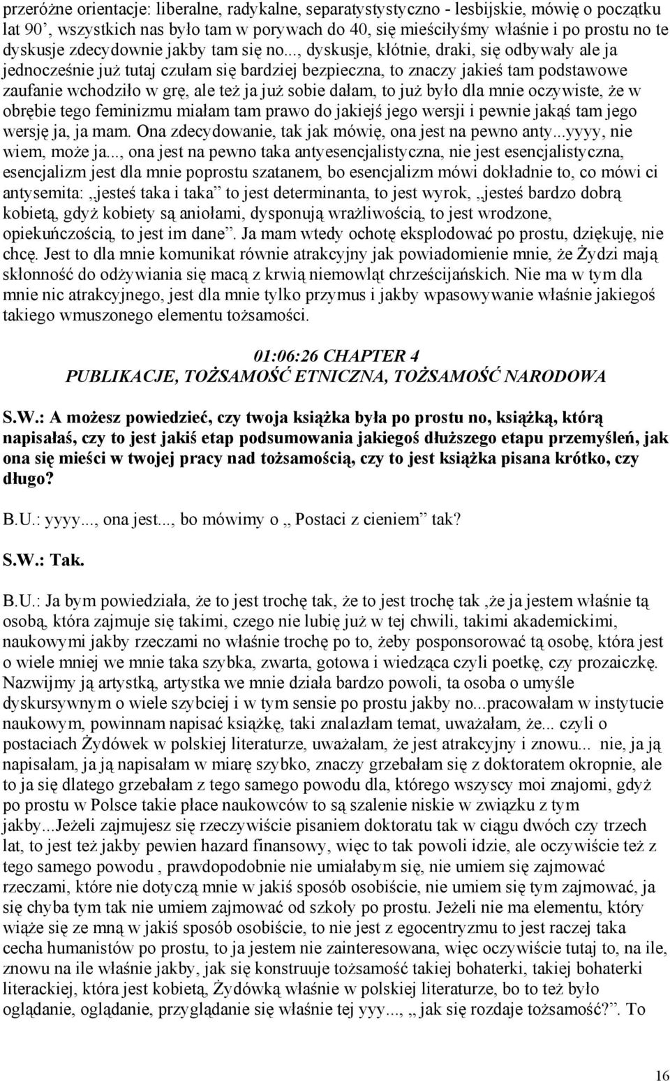 .., dyskusje, kłótnie, draki, się odbywały ale ja jednocześnie już tutaj czułam się bardziej bezpieczna, to znaczy jakieś tam podstawowe zaufanie wchodziło w grę, ale też ja już sobie dałam, to już