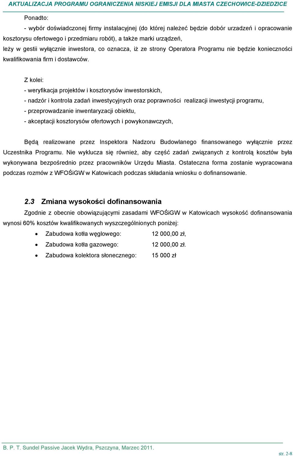 Z kolei: - weryfikacja projektów i kosztorysów inwestorskich, - nadzór i kontrola zadań inwestycyjnych oraz poprawności realizacji inwestycji programu, - przeprowadzanie inwentaryzacji obiektu, -