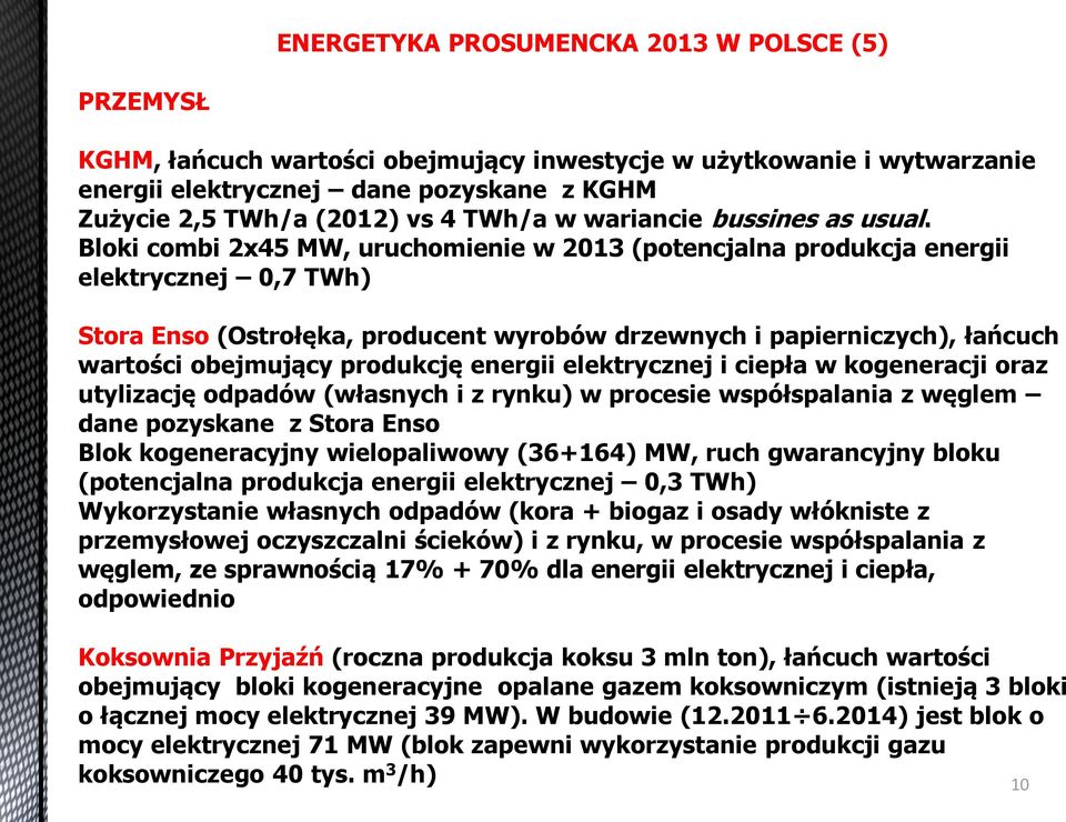 Bloki combi 2x45 MW, uruchomienie w 2013 (potencjalna produkcja energii elektrycznej 0,7 TWh) Stora Enso (Ostroł ka, producent wyrobów drzewnych i papierniczych), ła cuch wartości obejmujący produkcj