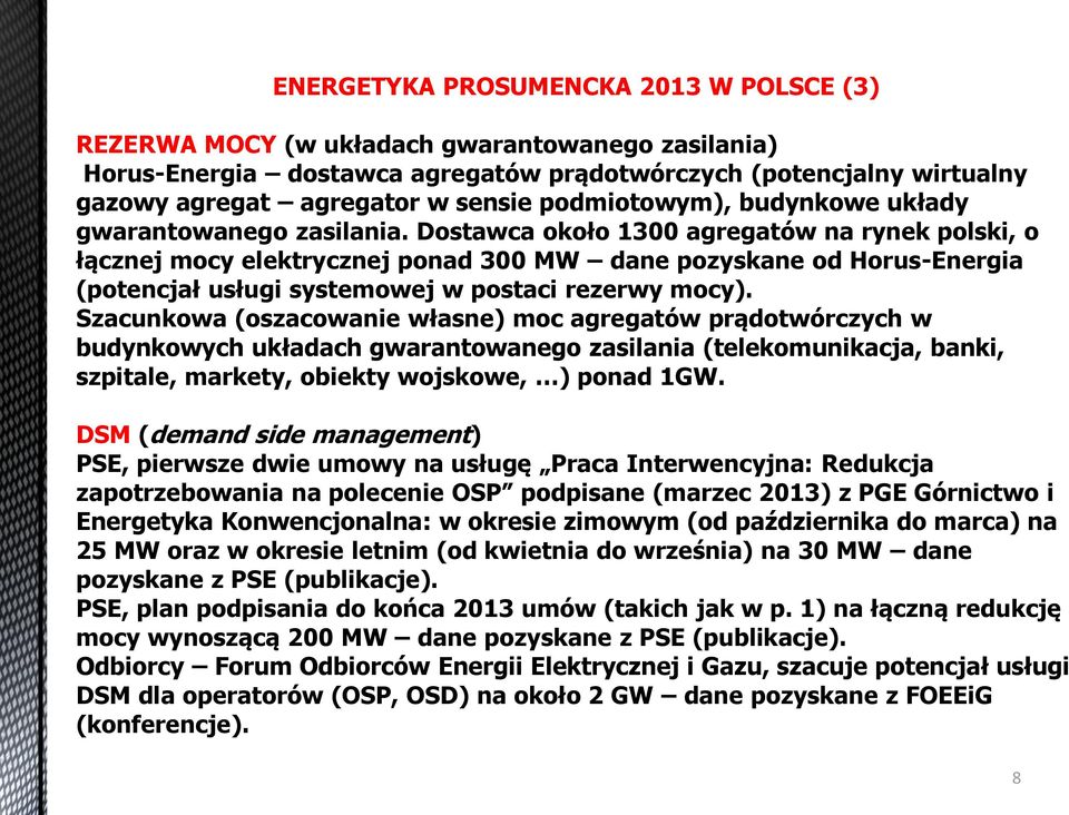 Źostawca około ń3ńń agregatów na rynek polski, o łącznej mocy elektrycznej ponad 3ŃŃ MW dane pozyskane od Horus-Energia (potencjał usługi systemowej w postaci rezerwy mocy).