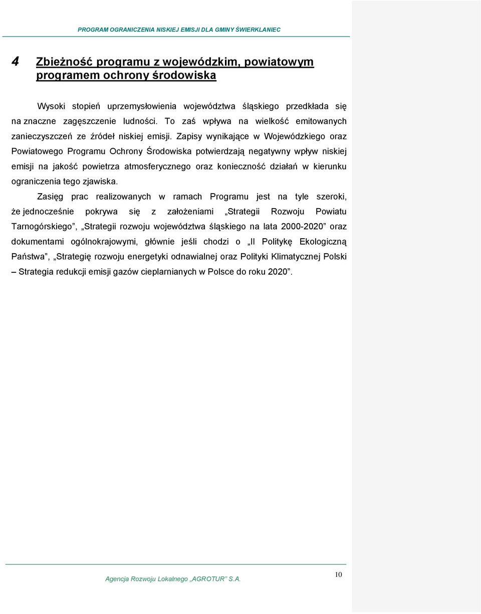 Zapisy wynikające w Wojewódzkiego oraz Powiatowego Programu Ochrony Środowiska potwierdzają negatywny wpływ niskiej emisji na jakość powietrza atmosferycznego oraz konieczność działań w kierunku