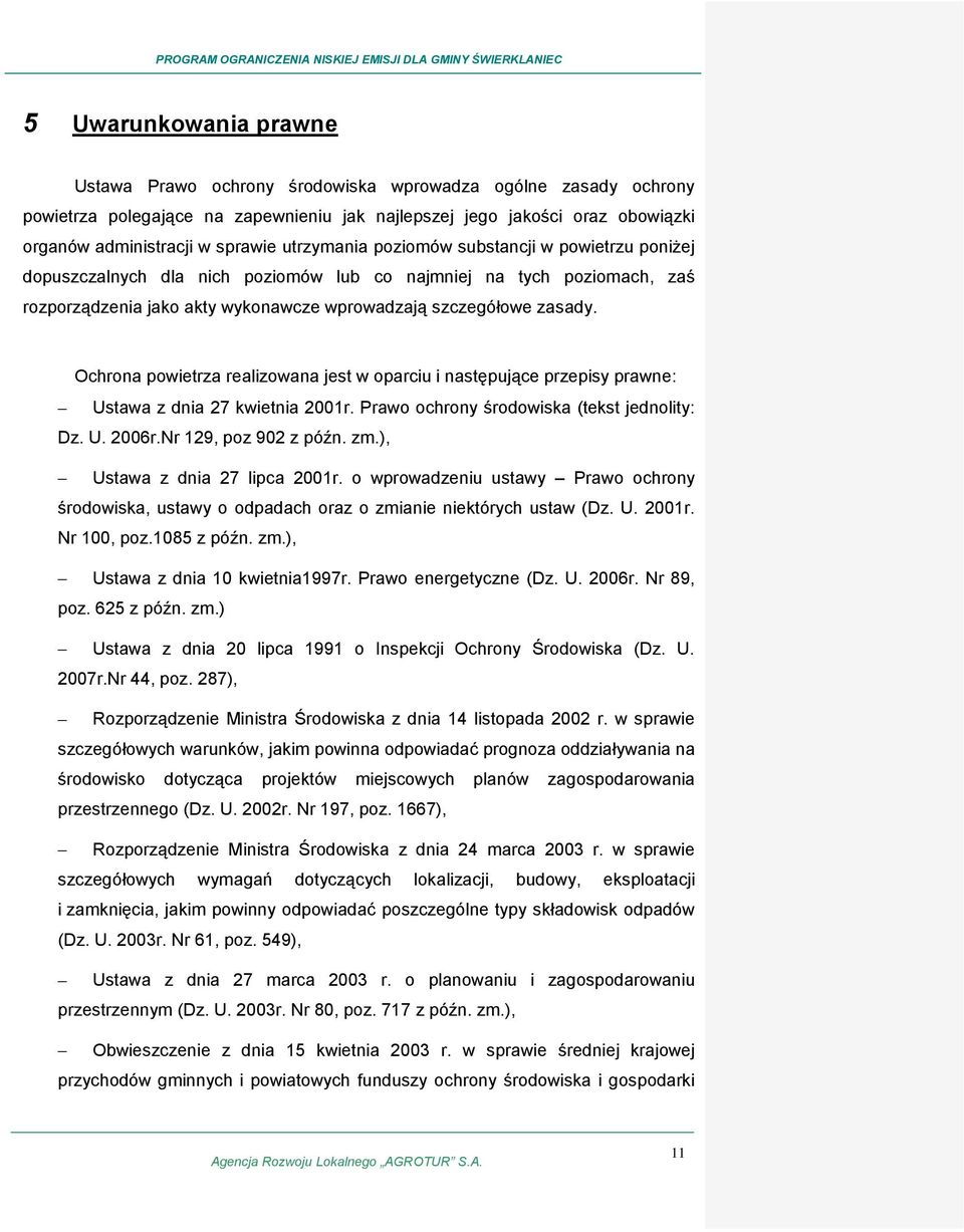 Ochrona powietrza realizowana jest w oparciu i następujące przepisy prawne: Ustawa z dnia 27 kwietnia 2001r. Prawo ochrony środowiska (tekst jednolity: Dz. U. 2006r.Nr 129, poz 902 z późn. zm.