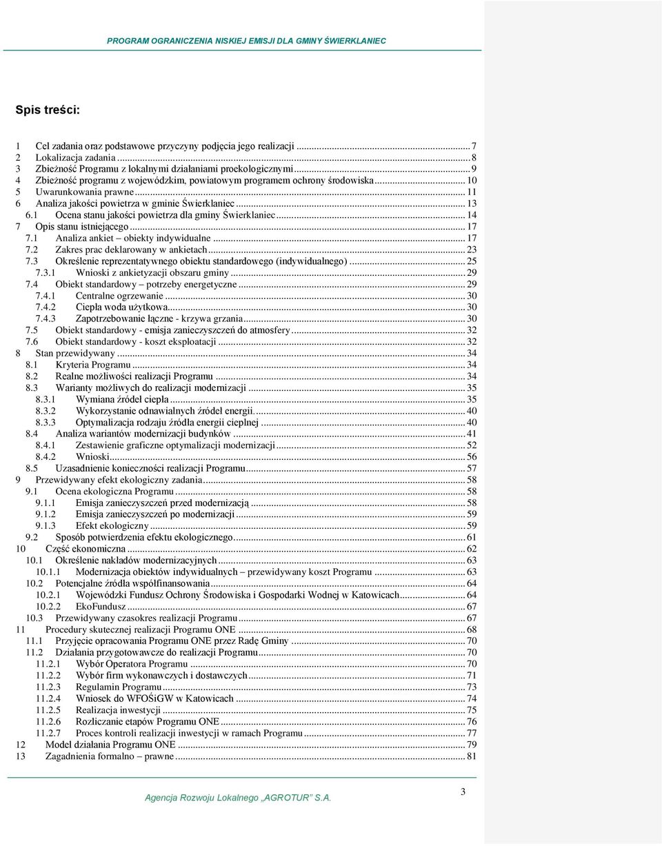 1 Ocena stanu jakości powietrza dla gminy Świerklaniec... 14 7 Opis stanu istniejącego... 17 7.1 Analiza ankiet obiekty indywidualne... 17 7.2 Zakres prac deklarowany w ankietach... 23 7.