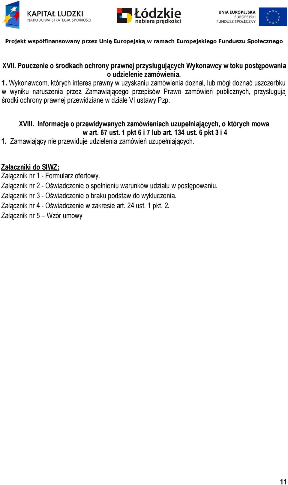 prawnej przewidziane w dziale VI ustawy Pzp. XVIII. Informacje o przewidywanych zamówieniach uzupełniających, o których mowa w art. 67 ust. 1 pkt 6 i 7 lub art. 134 ust. 6 pkt 3 i 4 1.