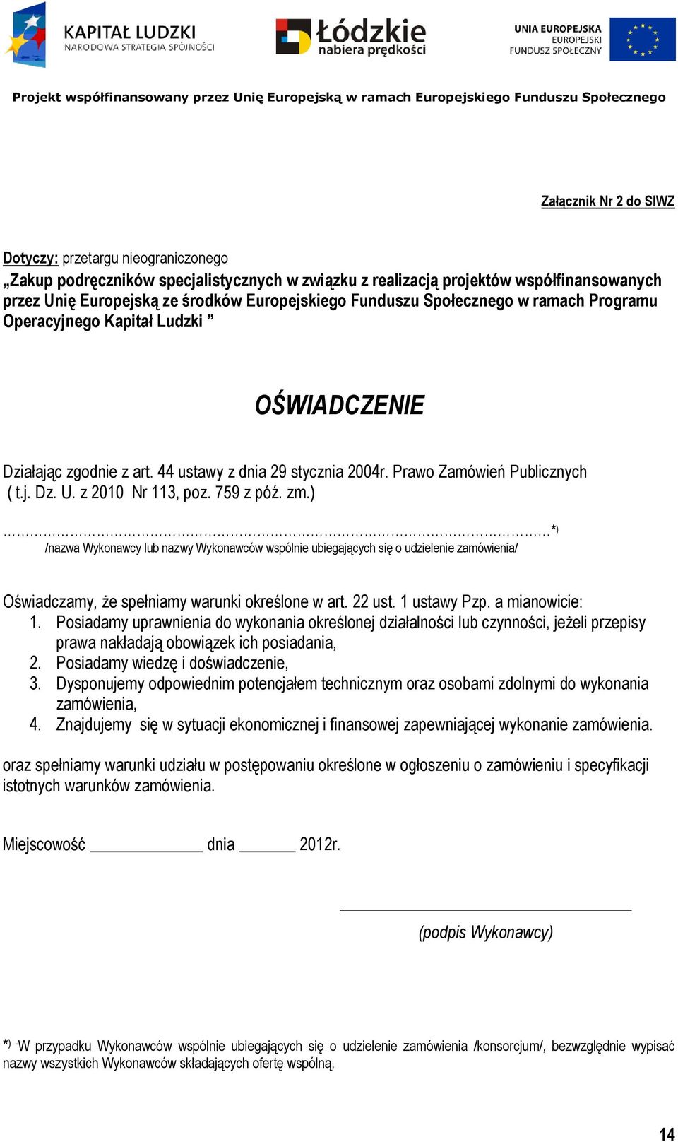 z 2010 Nr 113, poz. 759 z póź. zm.) * ) /nazwa Wykonawcy lub nazwy Wykonawców wspólnie ubiegających się o udzielenie zamówienia/ Oświadczamy, Ŝe spełniamy warunki określone w art. 22 ust.