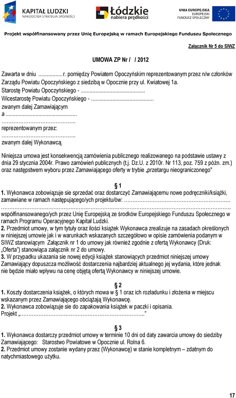 Niniejsza umowa jest konsekwencją zamówienia publicznego realizowanego na podstawie ustawy z dnia 29 stycznia 2004r. Prawo zamówień publicznych (t.j. Dz.U. z 2010r. Nr 113, poz. 759 z późn. zm.