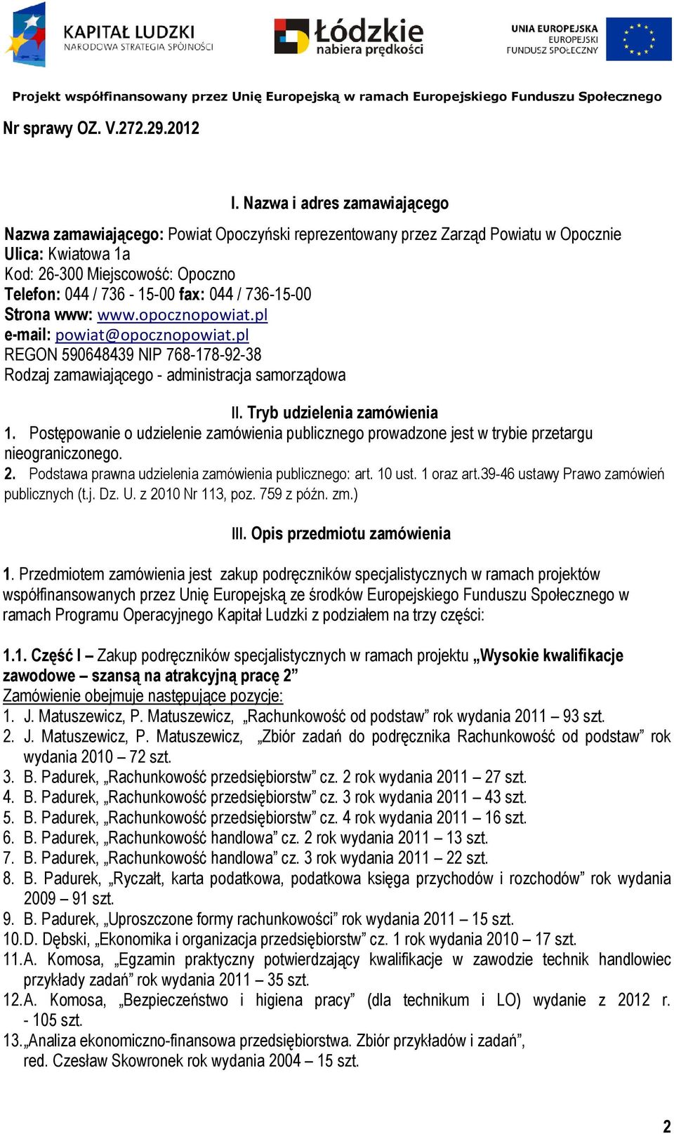 / 736-15-00 Strona www: www.opocznopowiat.pl e-mail: powiat@opocznopowiat.pl REGON 590648439 NIP 768-178-92-38 Rodzaj zamawiającego - administracja samorządowa II. Tryb udzielenia zamówienia 1.