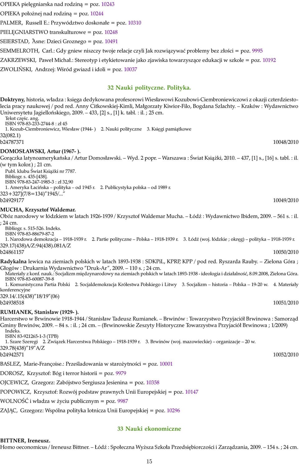 : Stereotyp i etykietowanie jako zjawiska towarzyszące edukacji w szkole = poz. 10192 ZWOLIŃSKI, Andrzej: Wśród gwiazd i idoli = poz. 10037 32 Nauki polityczne. Polityka.