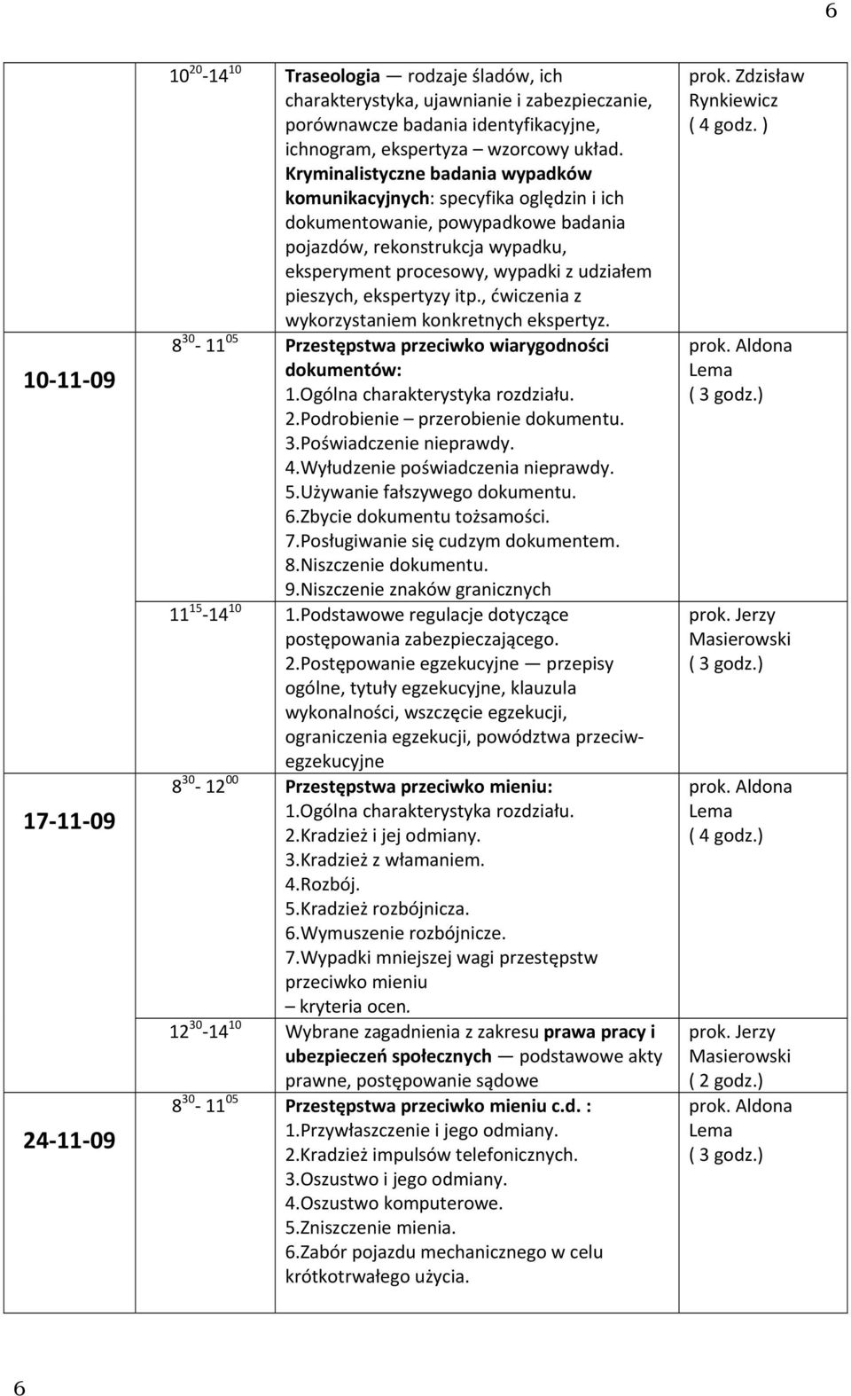 ekspertyzy itp., ćwiczenia z wykorzystaniem konkretnych ekspertyz. 8 30 11 05 Przestępstwa przeciwko wiarygodności dokumentów: 2.Podrobienie przerobienie dokumentu. 3.Poświadczenie nieprawdy. 4.