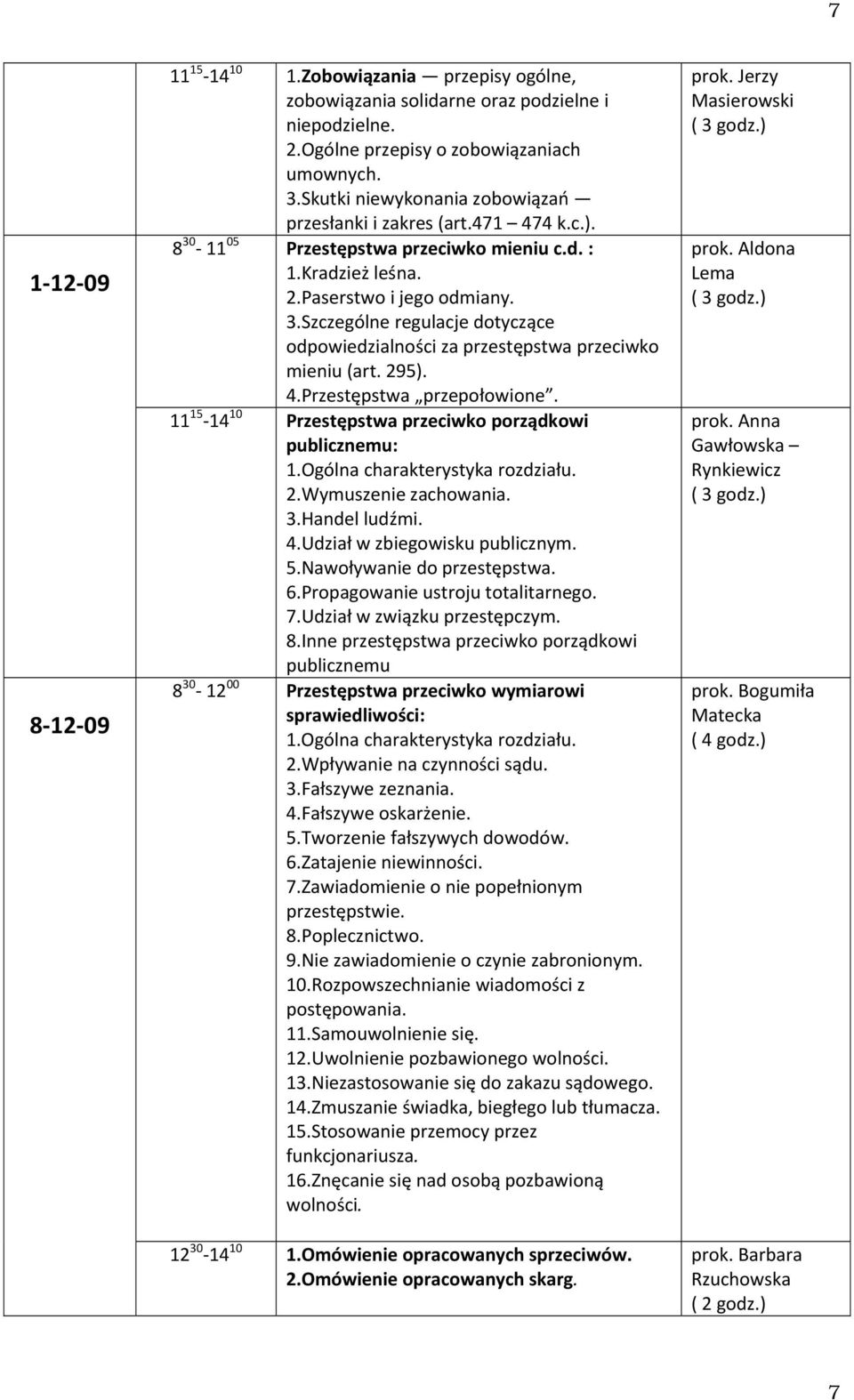 295). 4.Przestępstwa przepołowione. 11 15 14 10 Przestępstwa przeciwko porządkowi publicznemu: 2.Wymuszenie zachowania. 3.Handel ludźmi. 4.Udział w zbiegowisku publicznym. 5.