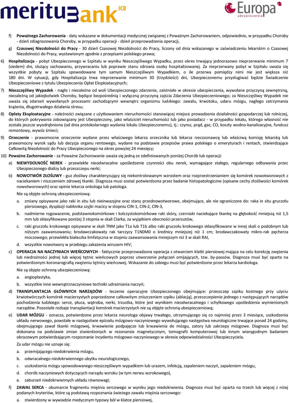 wystawionym zgodnie z przepisami polskiego prawa; 6) Hospitalizacja - pobyt Ubezpieczonego w Szpitalu w wyniku Nieszczęśliwego Wypadku, przez okres trwający jednorazowo nieprzerwanie minimum 7