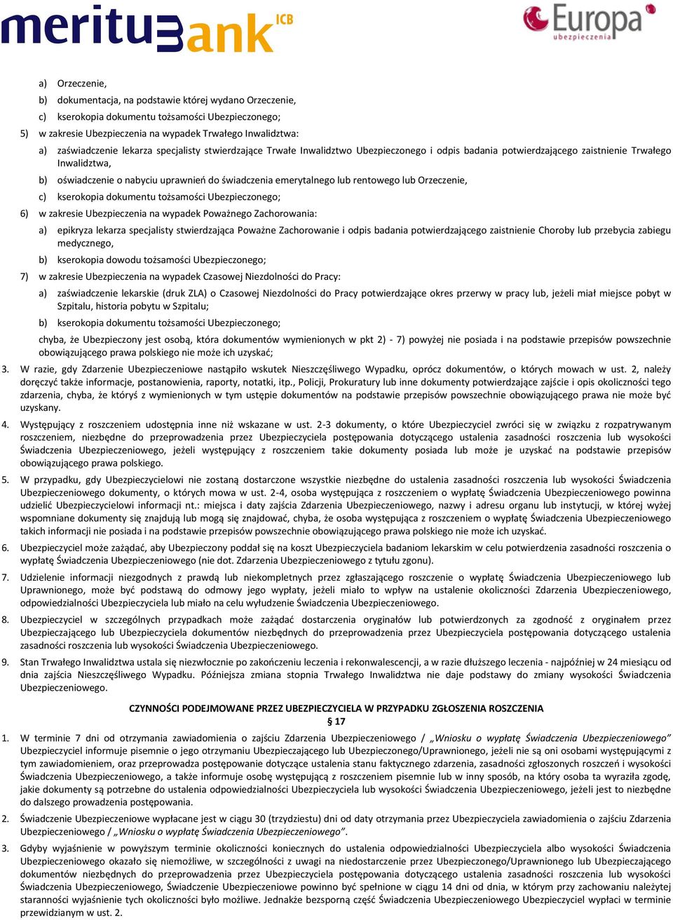 lub rentowego lub Orzeczenie, c) kserokopia dokumentu tożsamości Ubezpieczonego; 6) w zakresie Ubezpieczenia na wypadek Poważnego Zachorowania: a) epikryza lekarza specjalisty stwierdzająca Poważne