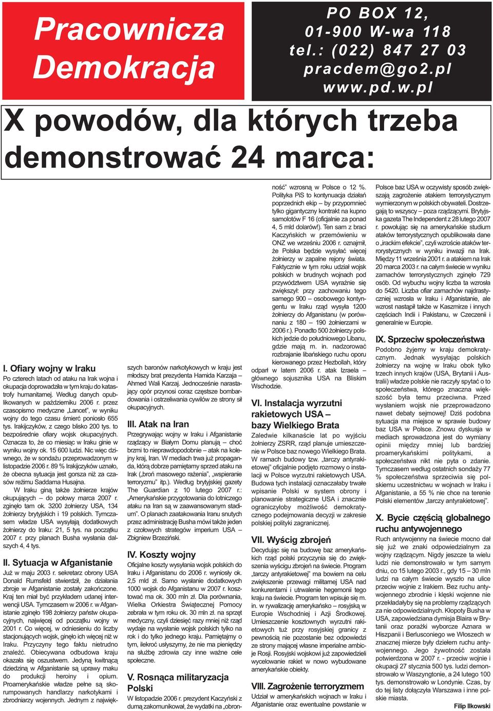 przez czasopismo medyczne Lancet, w wyniku wojny do tego czasu śmierć poniosło 655 tys. Irakijczyków, z czego blisko 200 tys. to bezpośrednie ofiary wojsk okupacyjnych.