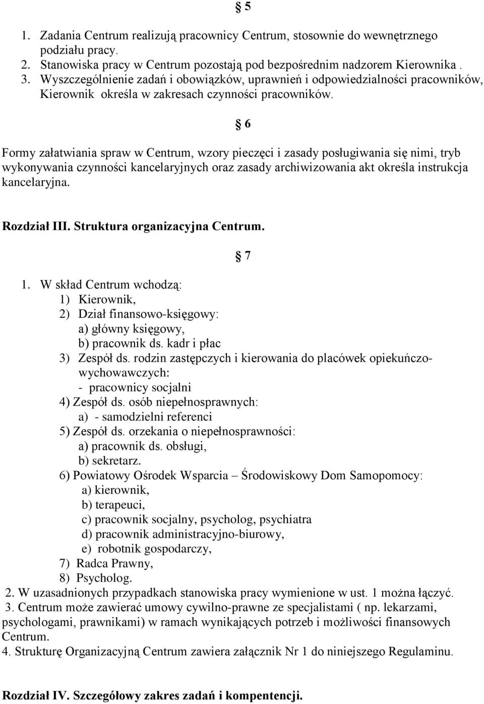 Formy załatwiania spraw w Centrum, wzory pieczęci i zasady posługiwania się nimi, tryb wykonywania czynności kancelaryjnych oraz zasady archiwizowania akt określa instrukcja kancelaryjna.