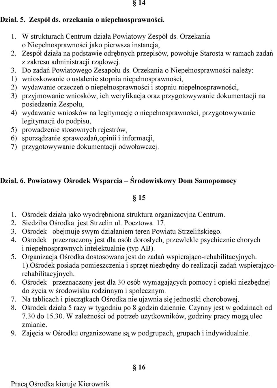 Orzekania o Niepełnosprawności należy: 1) wnioskowanie o ustalenie stopnia niepełnosprawności, 2) wydawanie orzeczeń o niepełnosprawności i stopniu niepełnosprawności, 3) przyjmowanie wniosków, ich