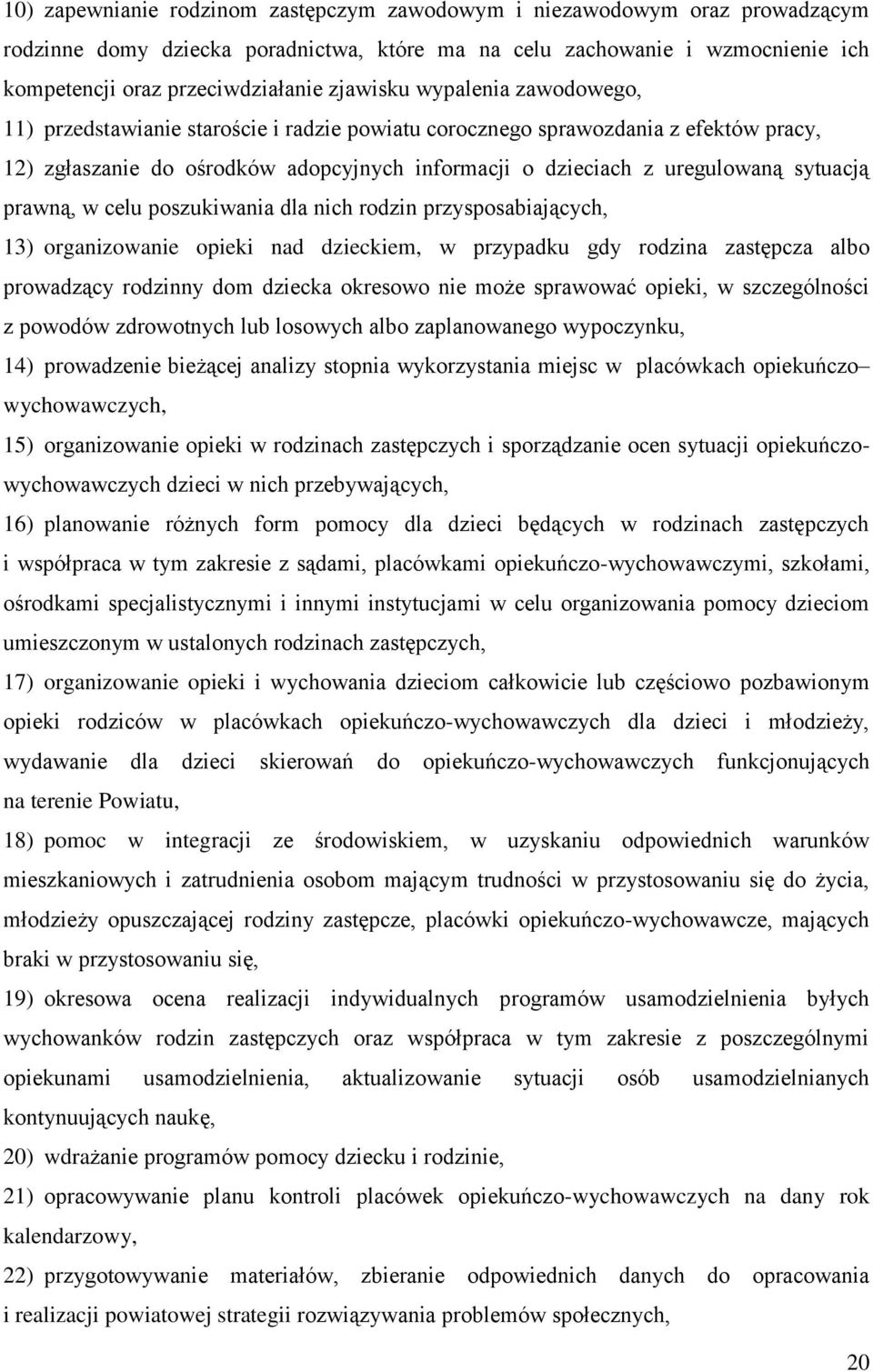 sytuacją prawną, w celu poszukiwania dla nich rodzin przysposabiających, 13) organizowanie opieki nad dzieckiem, w przypadku gdy rodzina zastępcza albo prowadzący rodzinny dom dziecka okresowo nie