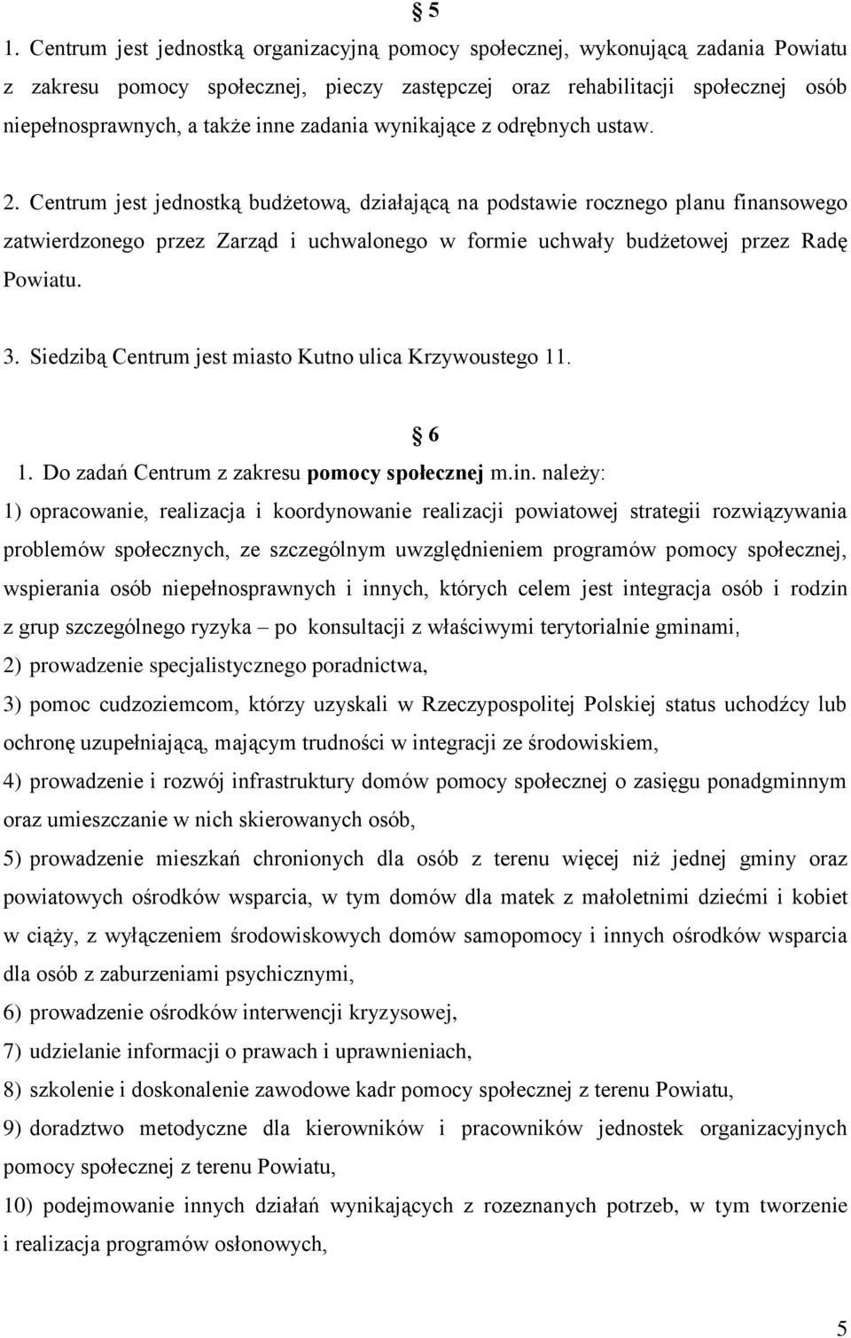 Centrum jest jednostką budżetową, działającą na podstawie rocznego planu finansowego zatwierdzonego przez Zarząd i uchwalonego w formie uchwały budżetowej przez Radę Powiatu. 3.