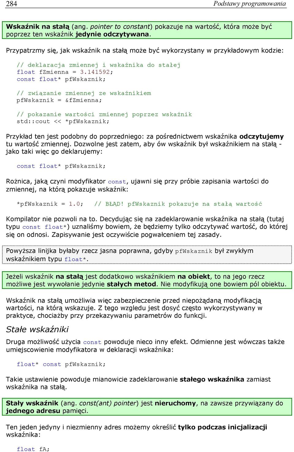 141592; const float* pfwskaznik; // związanie zmiennej ze wskaźnikiem pfwskaznik = &fzmienna; // pokazanie wartości zmiennej poprzez wskaźnik std::cout << *pfwskaznik; Przykład ten jest podobny do