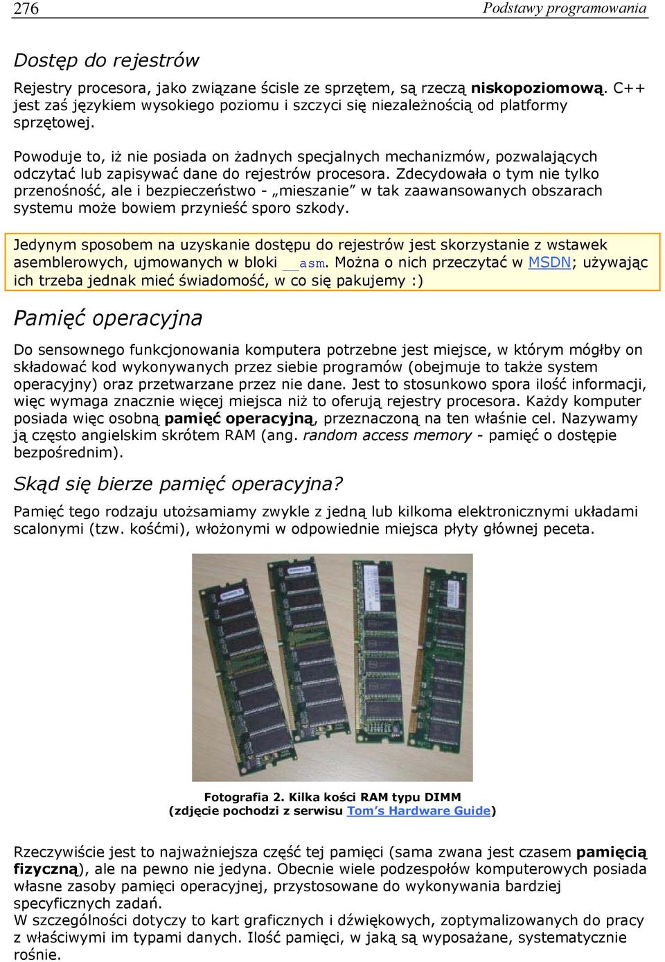 Powoduje to, iż nie posiada on żadnych specjalnych mechanizmów, pozwalających odczytać lub zapisywać dane do rejestrów procesora.