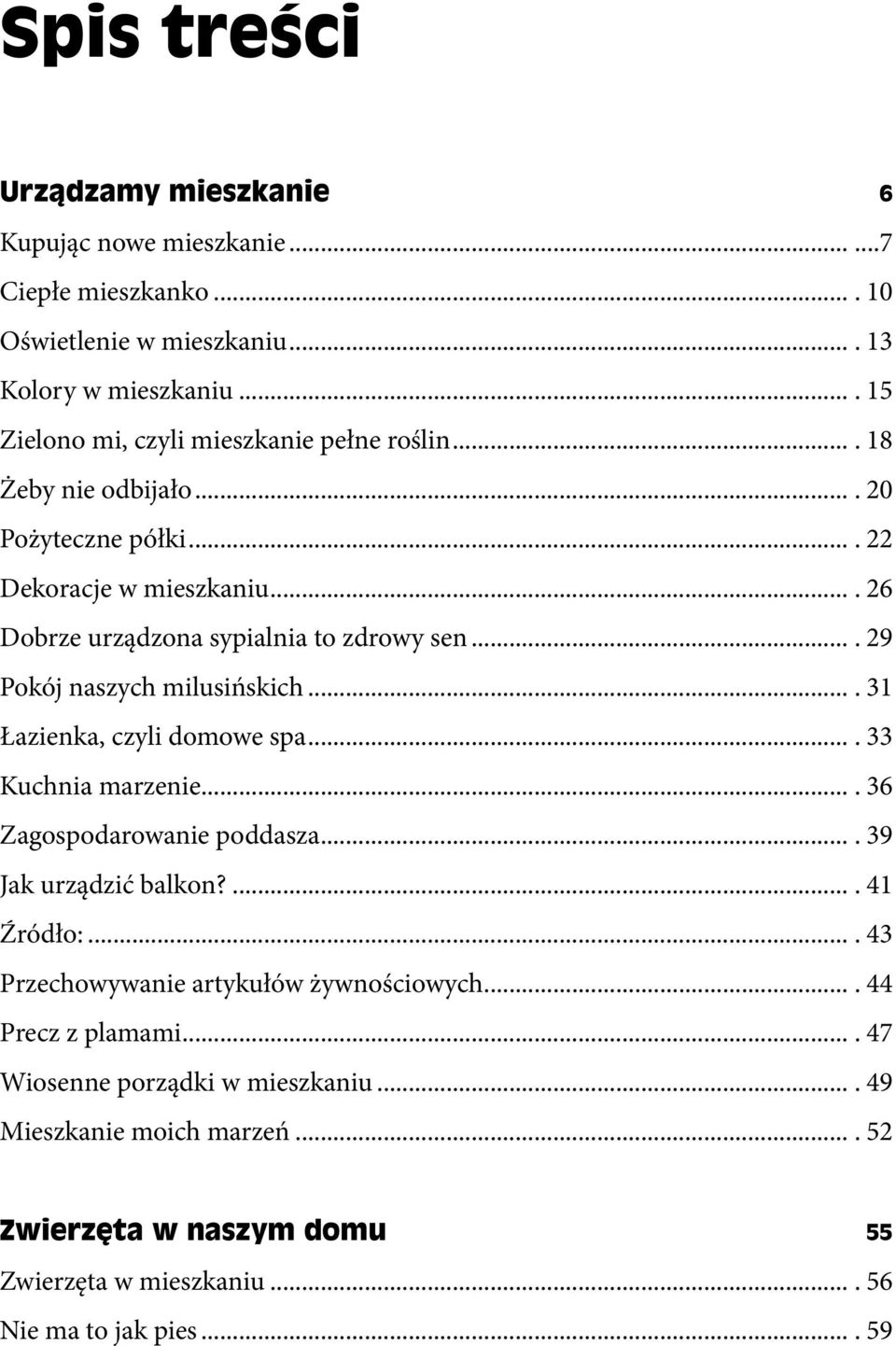 ... 29 Pokój naszych milusińskich.... 31 Łazienka, czyli domowe spa.... 33 Kuchnia marzenie.... 36 Zagospodarowanie poddasza.... 39 Jak urządzić balkon?.... 41 Źródło:.