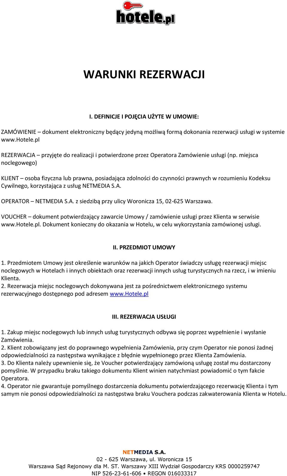 miejsca noclegowego) KLIENT osoba fizyczna lub prawna, posiadająca zdolności do czynności prawnych w rozumieniu Kodeksu Cywilnego, korzystająca z usług OPERATOR z siedzibą przy ulicy Woronicza 15,