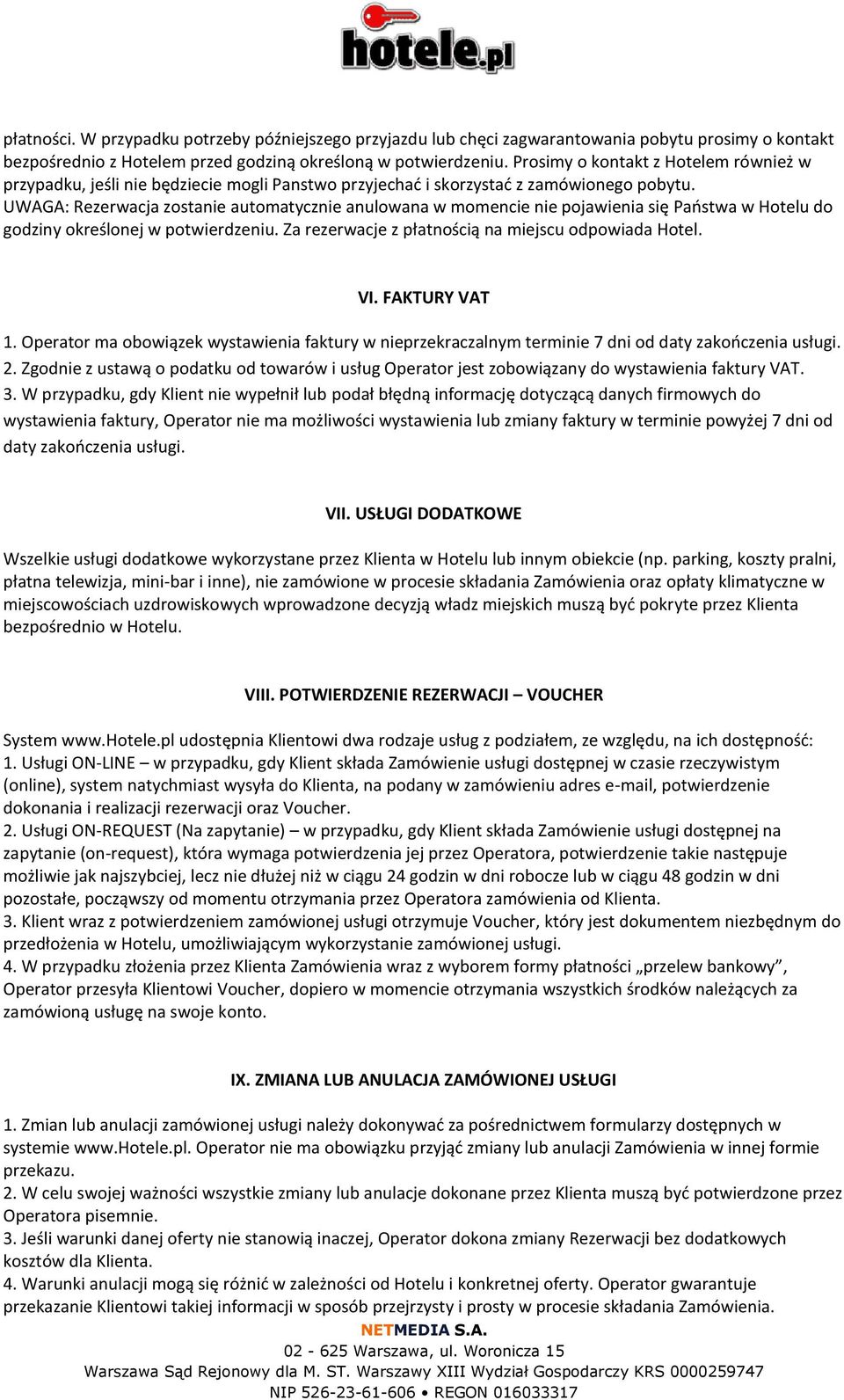 UWAGA: Rezerwacja zostanie automatycznie anulowana w momencie nie pojawienia się Paostwa w Hotelu do godziny określonej w potwierdzeniu. Za rezerwacje z płatnością na miejscu odpowiada Hotel. VI.