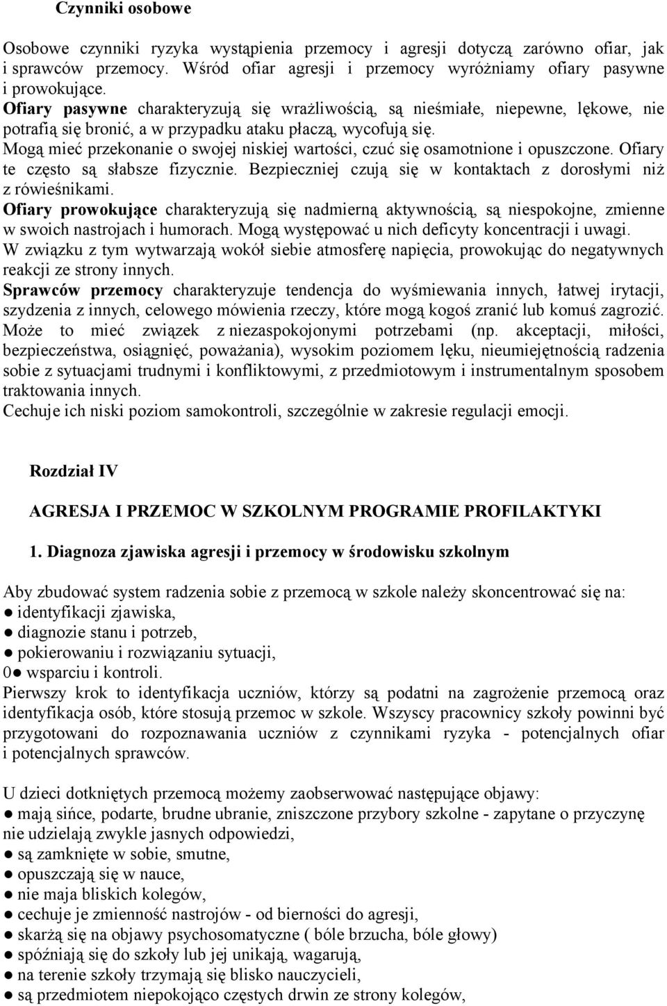 Mogą mieć przekonanie o swojej niskiej wartości, czuć się osamotnione i opuszczone. Ofiary te często są słabsze fizycznie. Bezpieczniej czują się w kontaktach z dorosłymi niż z rówieśnikami.