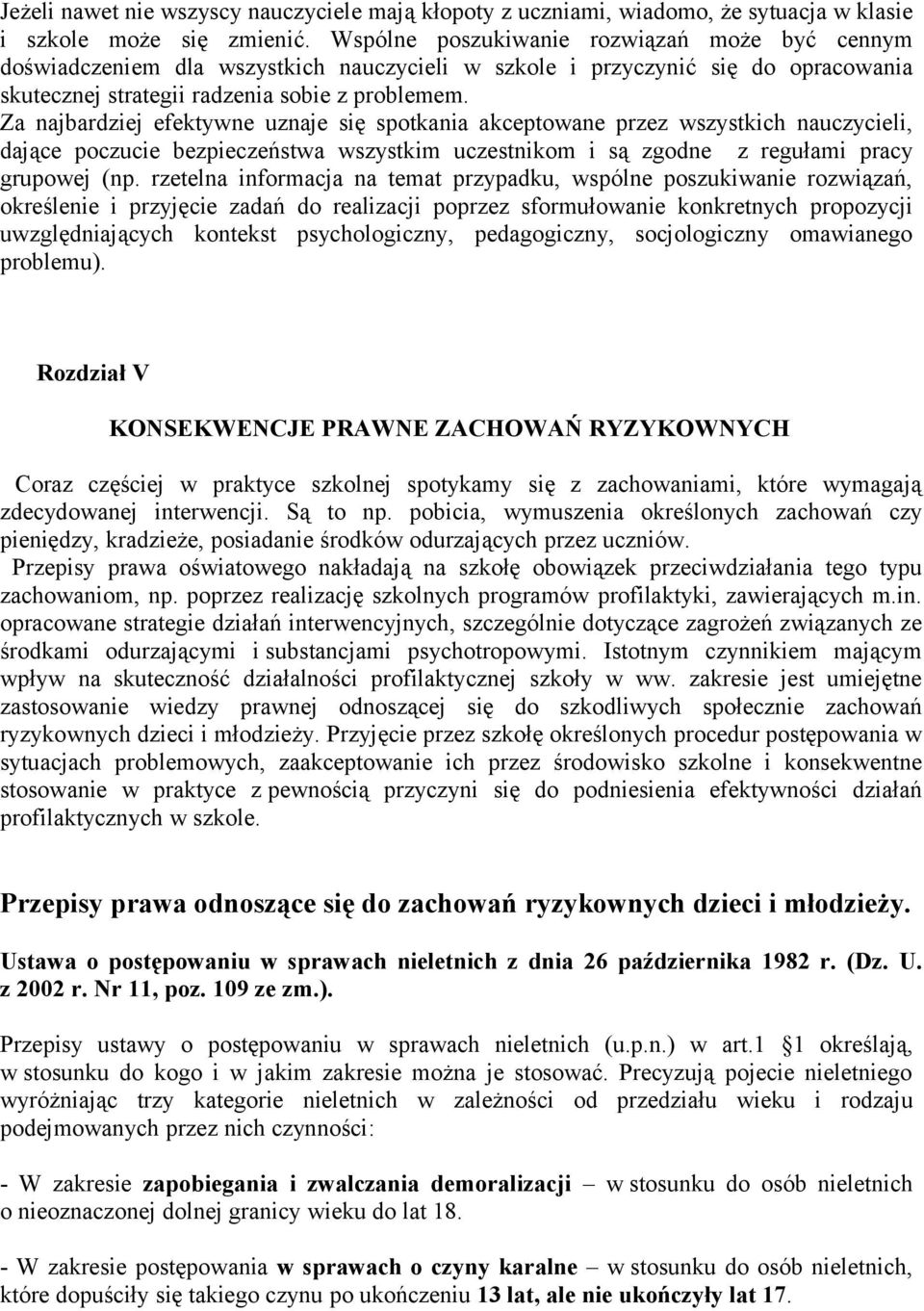 Za najbardziej efektywne uznaje się spotkania akceptowane przez wszystkich nauczycieli, dające poczucie bezpieczeństwa wszystkim uczestnikom i są zgodne z regułami pracy grupowej (np.